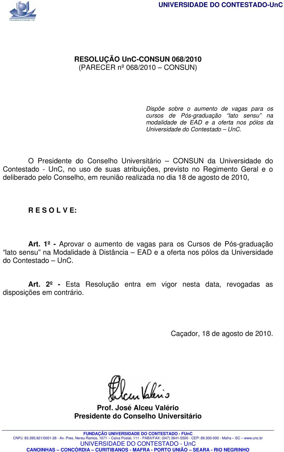 O Presidente do Conselho Universitário CONSUN da Universidade do Contestado - UnC, no uso de suas atribuições, previsto no Regimento Geral e o deliberado pelo Conselho, em reunião realizada no dia 18