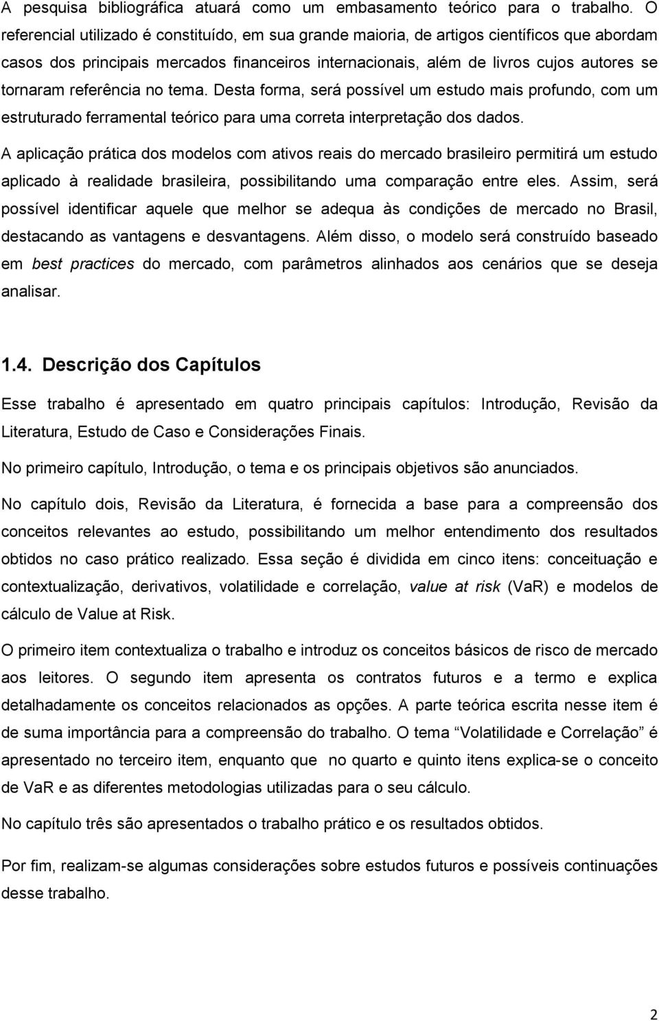 referência no tema. Desta forma, será possível um estudo mais profundo, com um estruturado ferramental teórico para uma correta interpretação dos dados.