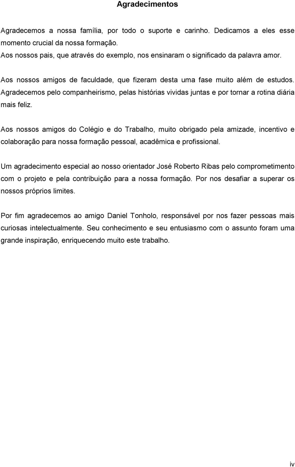 Agradecemos pelo companheirismo, pelas histórias vividas juntas e por tornar a rotina diária mais feliz.