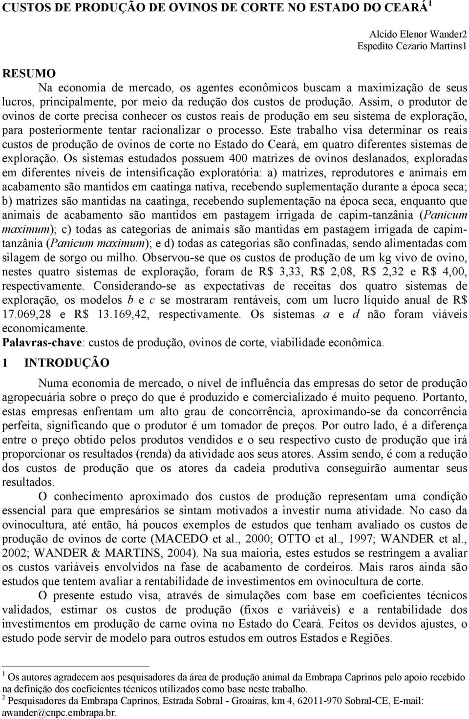 Assim, o produtor de ovinos de corte precisa conhecer os custos reais de produção em seu sistema de exploração, para posteriormente tentar racionalizar o processo.