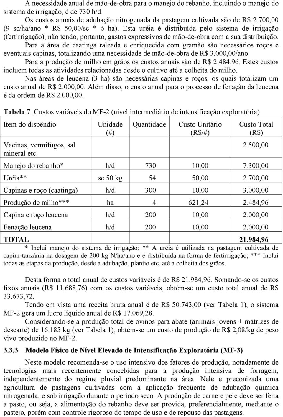 Para a área de caatinga raleada e enriquecida com gramão são necessários roços e eventuais capinas, totalizando uma necessidade de mão-de-obra de R$ 3.000,00/ano.