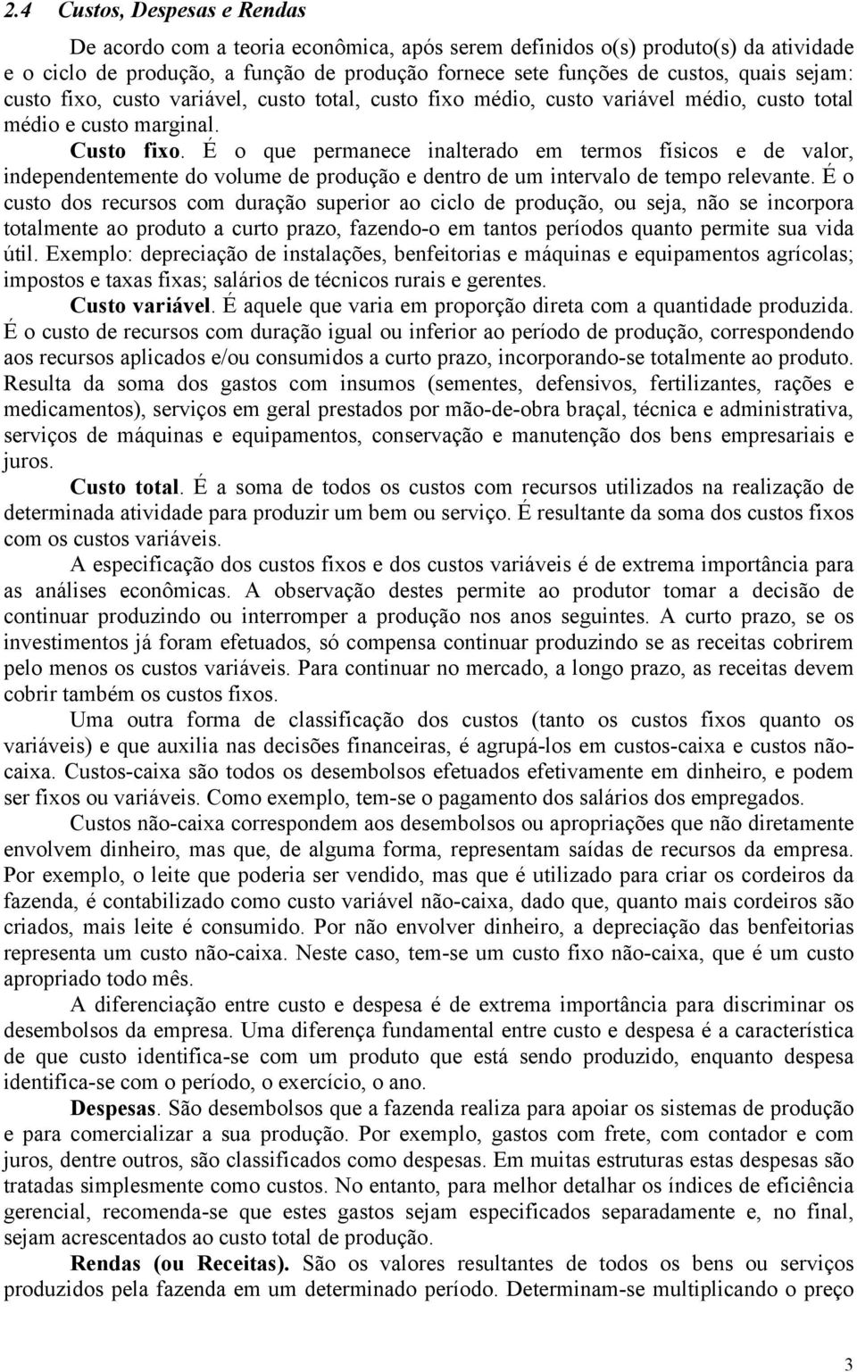 É o que permanece inalterado em termos físicos e de valor, independentemente do volume de produção e dentro de um intervalo de tempo relevante.