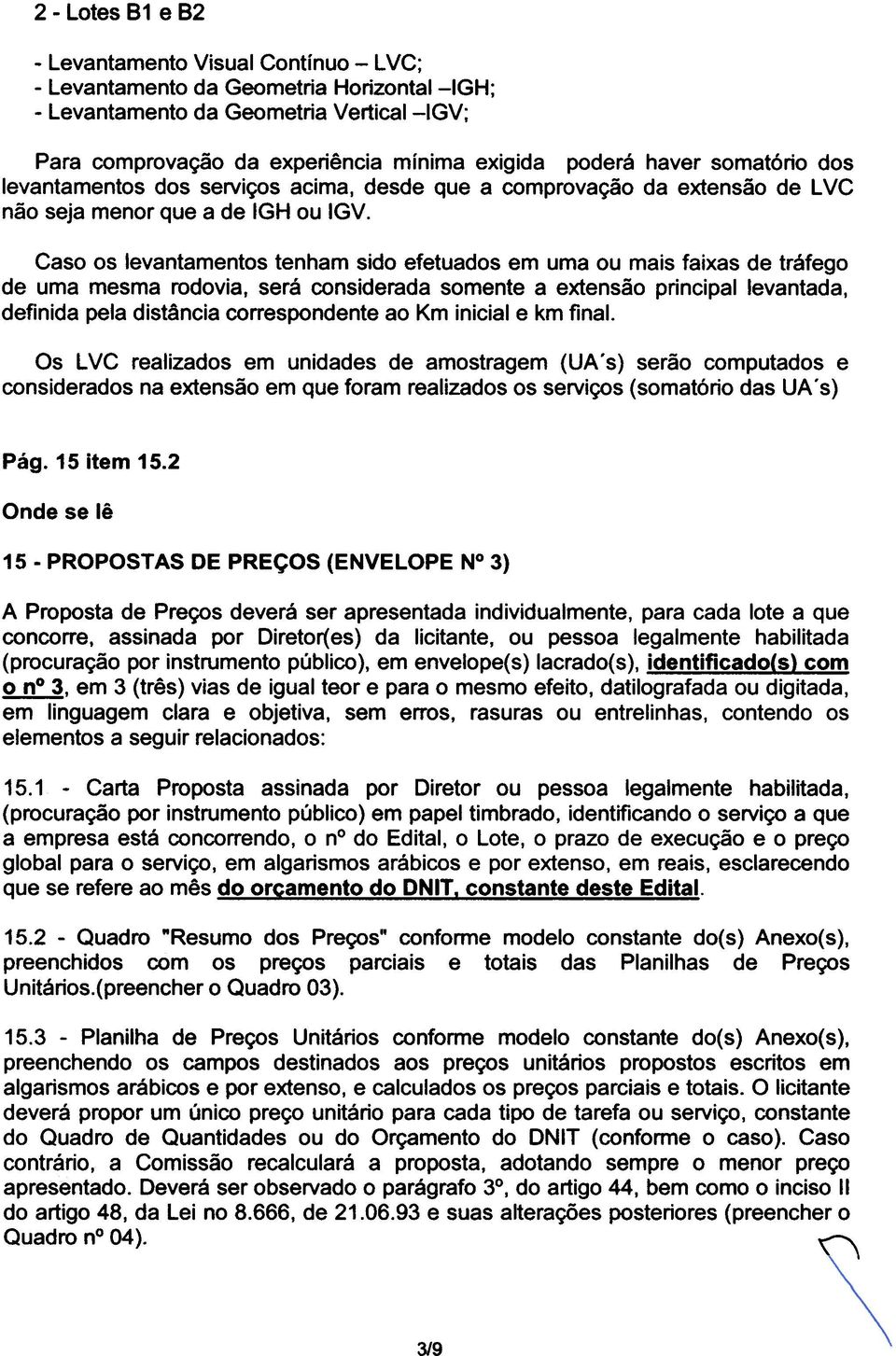 Caso os levantamentos tenham sido efetuados em uma ou mais faixas de tráfego de uma mesma rodovia, será considerada somente a extensão principal levantada, definida pela distância correspondente ao