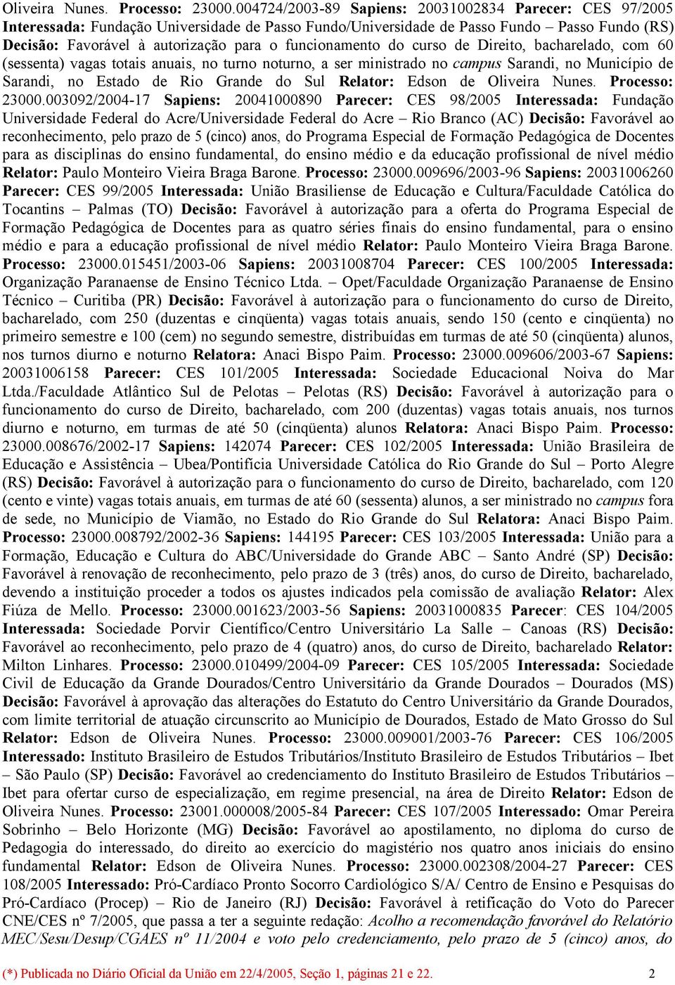 funcionamento do curso de Direito, bacharelado, com 60 (sessenta) vagas totais anuais, no turno noturno, a ser ministrado no campus Sarandi, no Município de Sarandi, no Estado de Rio Grande do Sul