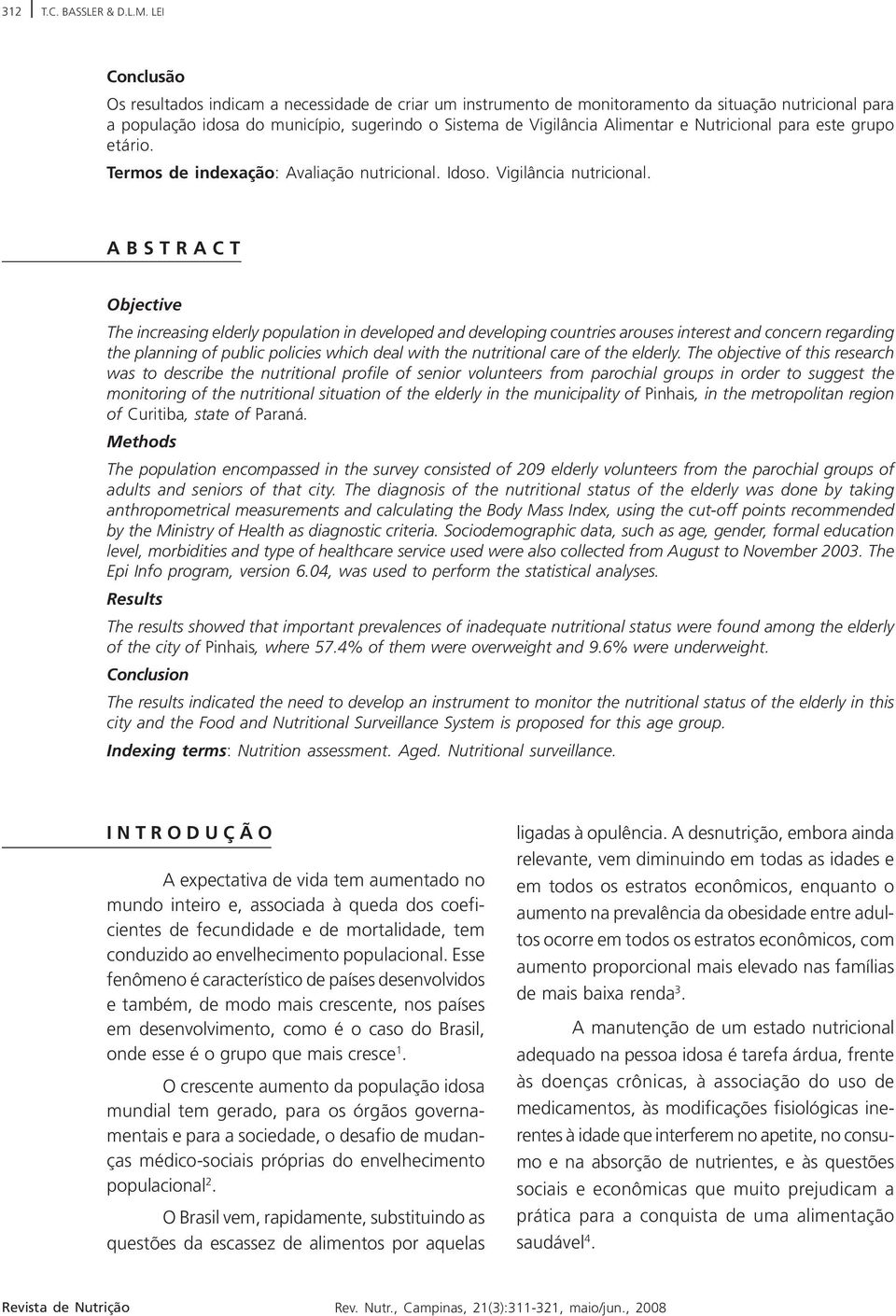 Nutricional para este grupo etário. Termos de indexação: Avaliação nutricional. Idoso. Vigilância nutricional.