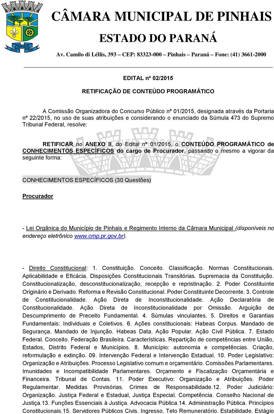 mesmo a vigorar da seguinte forma: CONHECIMENTOS ESPECÍFICOS (30 Questões) Procurador - Lei Orgânica do Município de Pinhais e Regimento Interno da Câmara Municipal (disponíveis no endereço