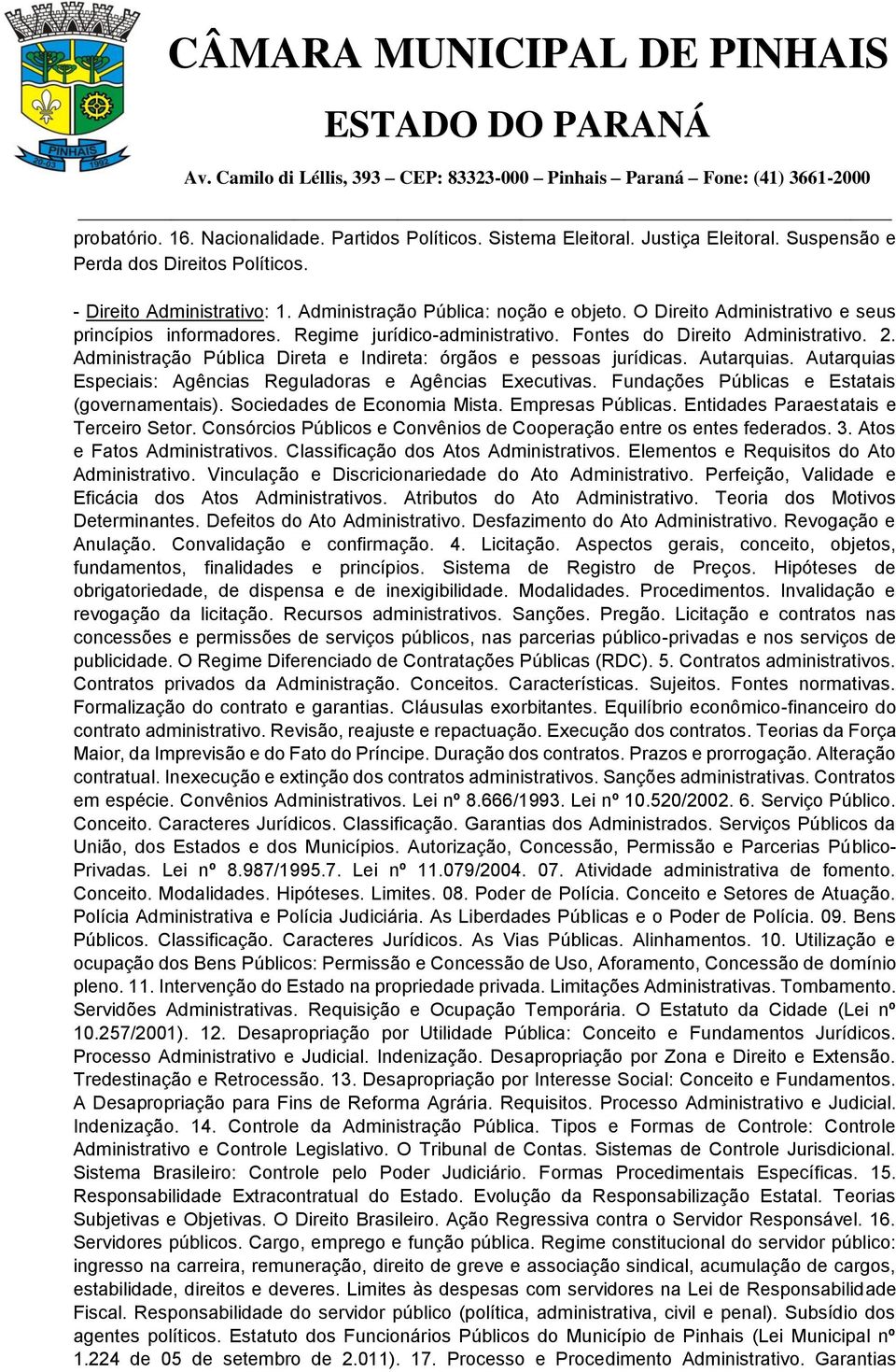 Autarquias. Autarquias Especiais: Agências Reguladoras e Agências Executivas. Fundações Públicas e Estatais (governamentais). Sociedades de Economia Mista. Empresas Públicas.