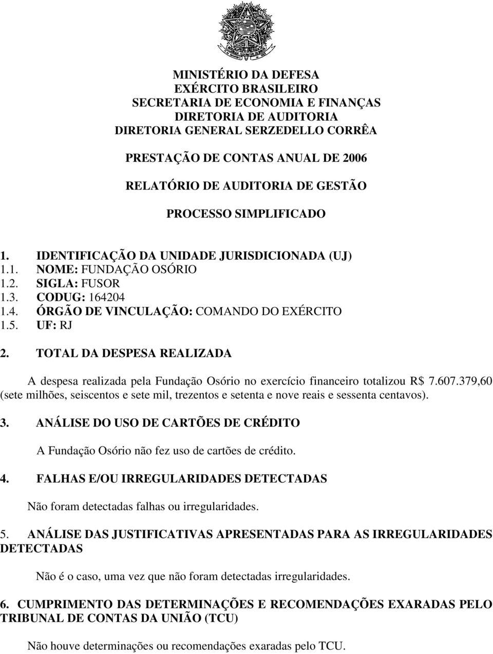 UF: RJ 2. TOTAL DA DESPESA REALIZADA A despesa realizada pela Fundação Osório no exercício financeiro totalizou R$ 7.607.