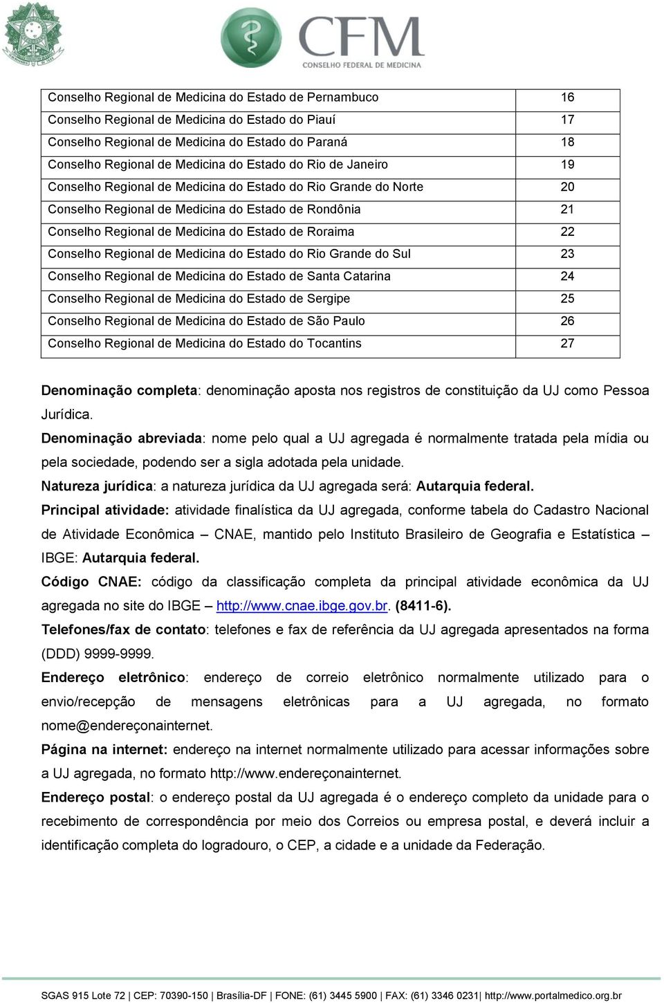 22 Conselho Regional de Medicina do Estado do Rio Grande do Sul 23 Conselho Regional de Medicina do Estado de Santa Catarina 24 Conselho Regional de Medicina do Estado de Sergipe 25 Conselho Regional