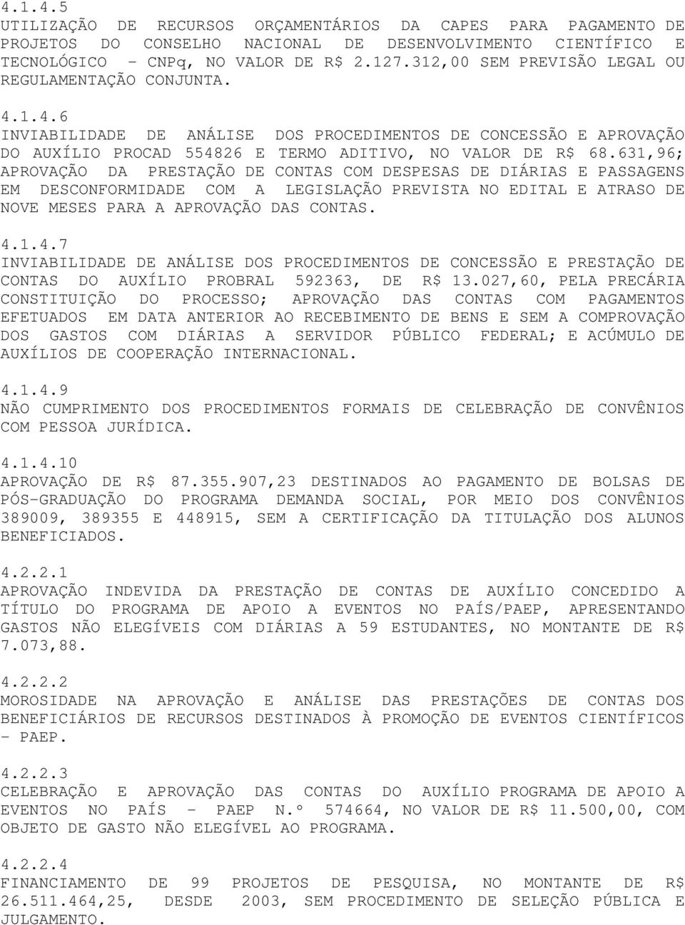 631,96; APROVAÇÃO DA PRESTAÇÃO DE CONTAS COM DESPESAS DE DIÁRIAS E PASSAGENS EM DESCONFORMIDADE COM A LEGISLAÇÃO PREVISTA NO EDITAL E ATRASO DE NOVE MESES PARA A APROVAÇÃO DAS CONTAS. 4.