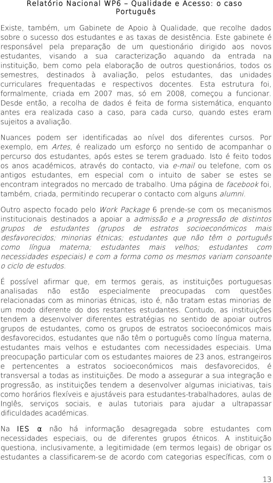 questionários, todos os semestres, destinados à avaliação, pelos estudantes, das unidades curriculares frequentadas e respectivos docentes.