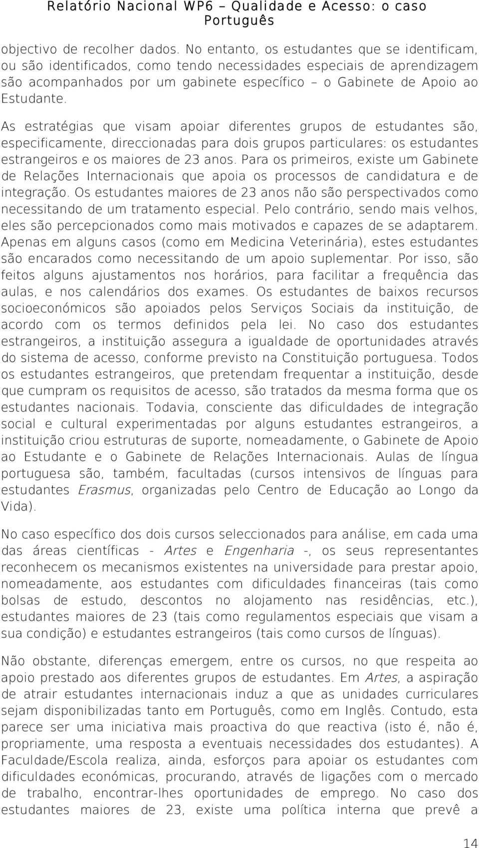 As estratégias que visam apoiar diferentes grupos de estudantes são, especificamente, direccionadas para dois grupos particulares: os estudantes estrangeiros e os maiores de 23 anos.