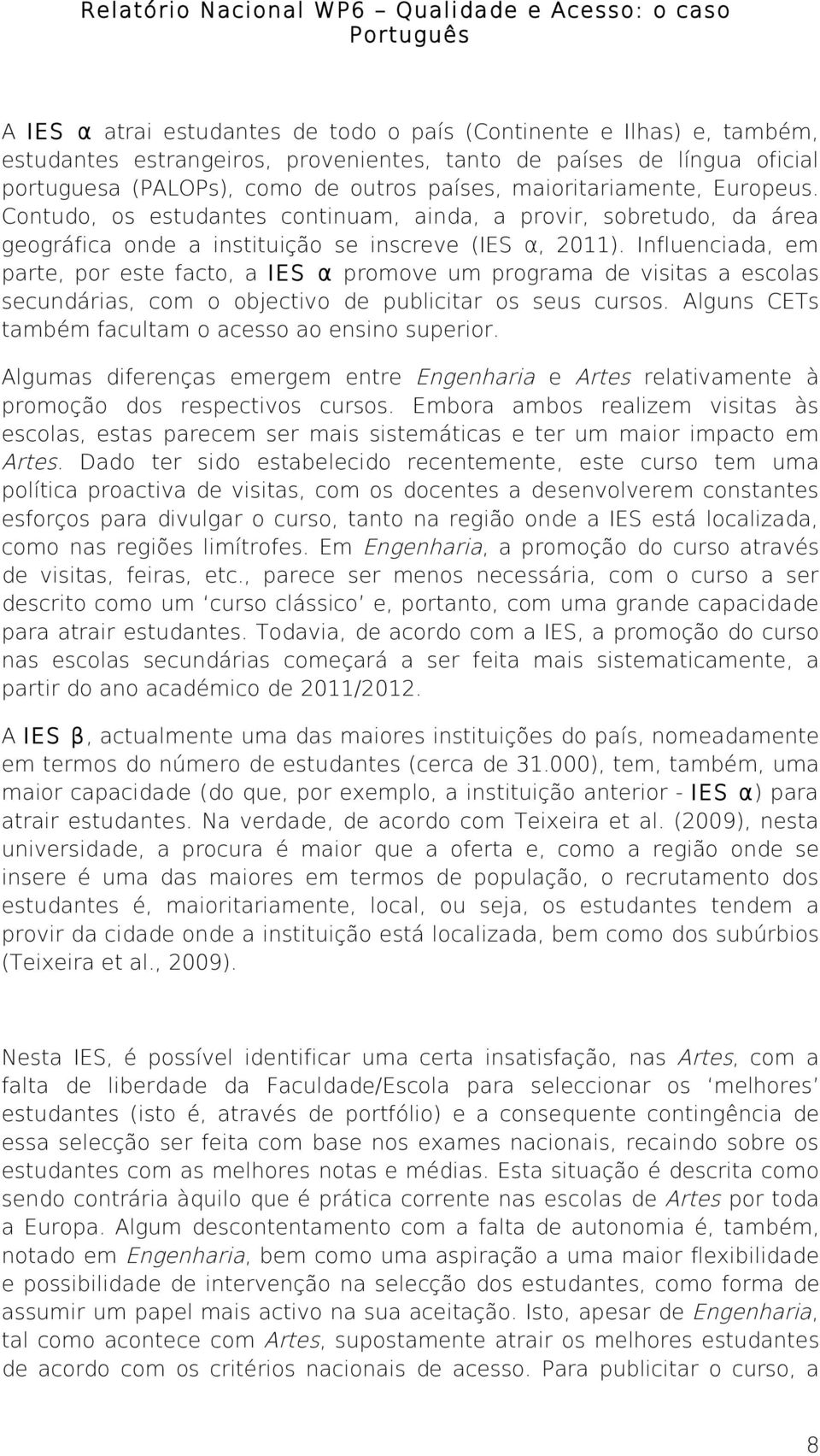 Influenciada, em parte, por este facto, a IES α promove um programa de visitas a escolas secundárias, com o objectivo de publicitar os seus cursos.