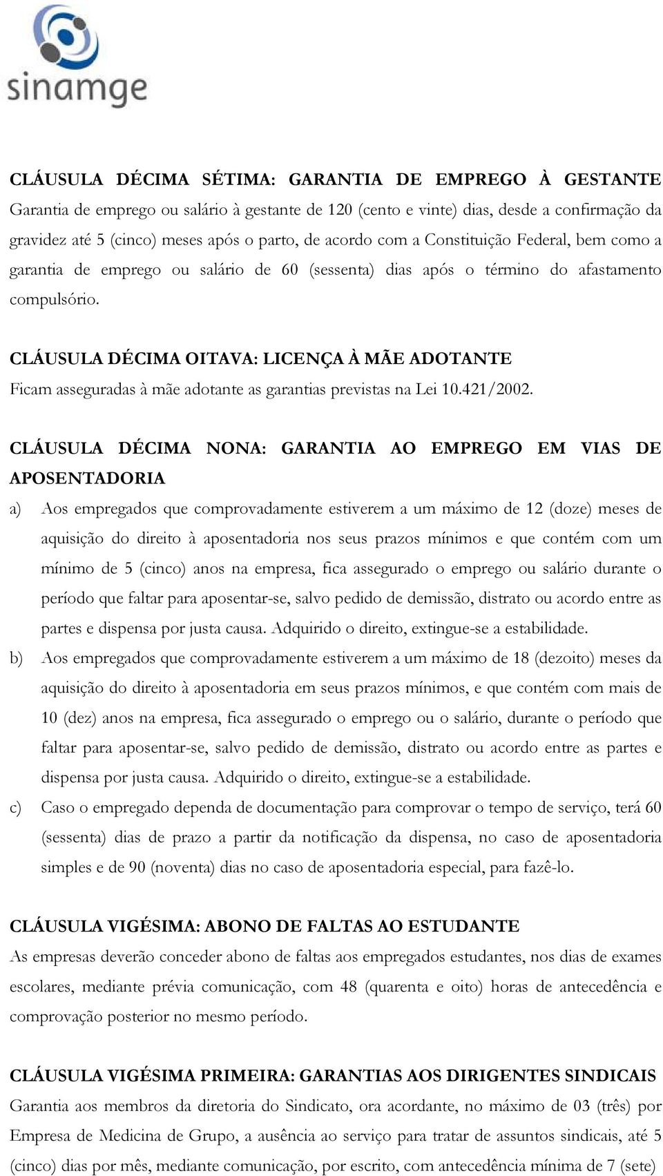 CLÁUSULA DÉCIMA OITAVA: LICENÇA À MÃE ADOTANTE Ficam asseguradas à mãe adotante as garantias previstas na Lei 10.421/2002.