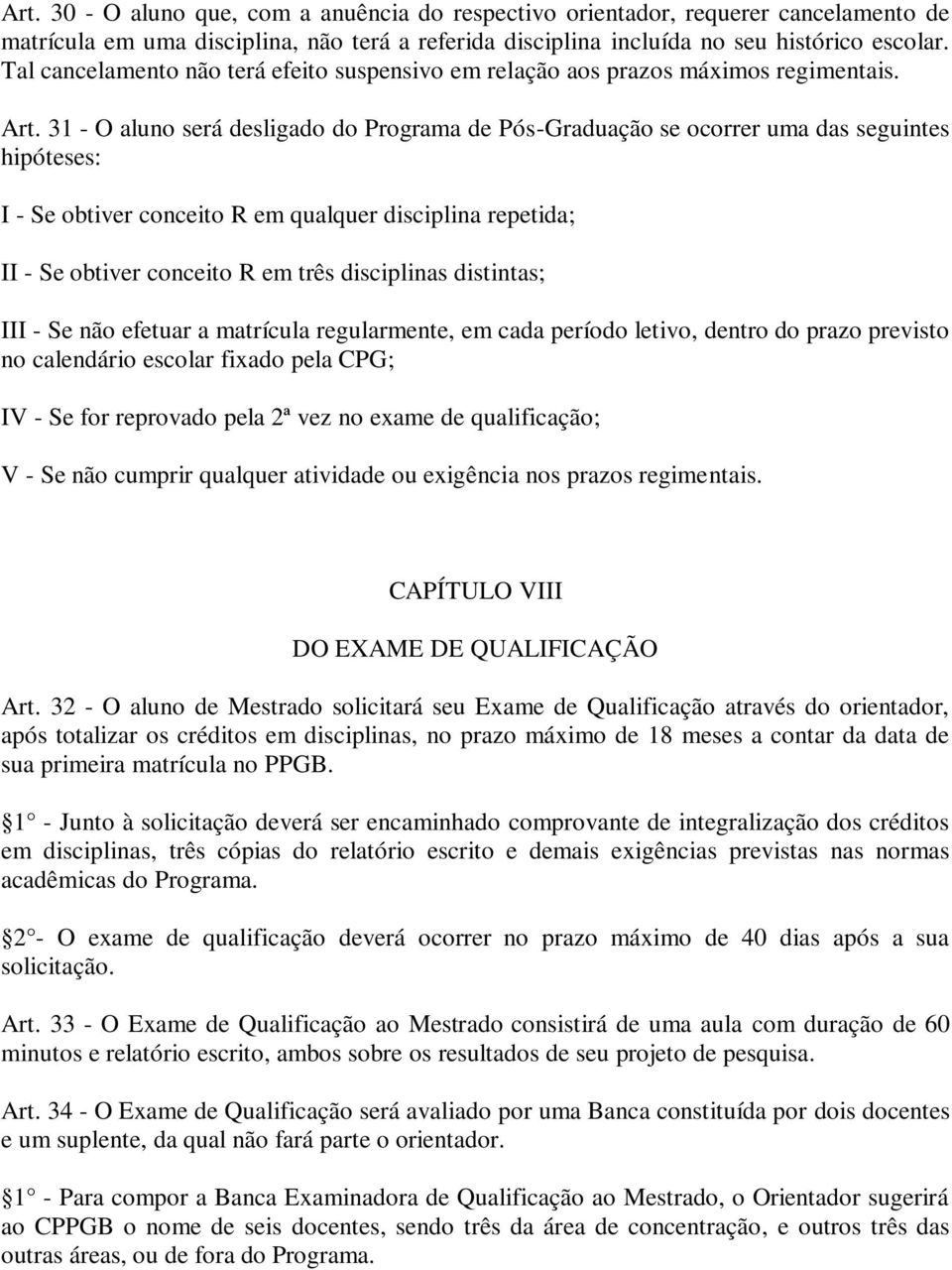 31 - O aluno será desligado do Programa de Pós-Graduação se ocorrer uma das seguintes hipóteses: I - Se obtiver conceito R em qualquer disciplina repetida; II - Se obtiver conceito R em três