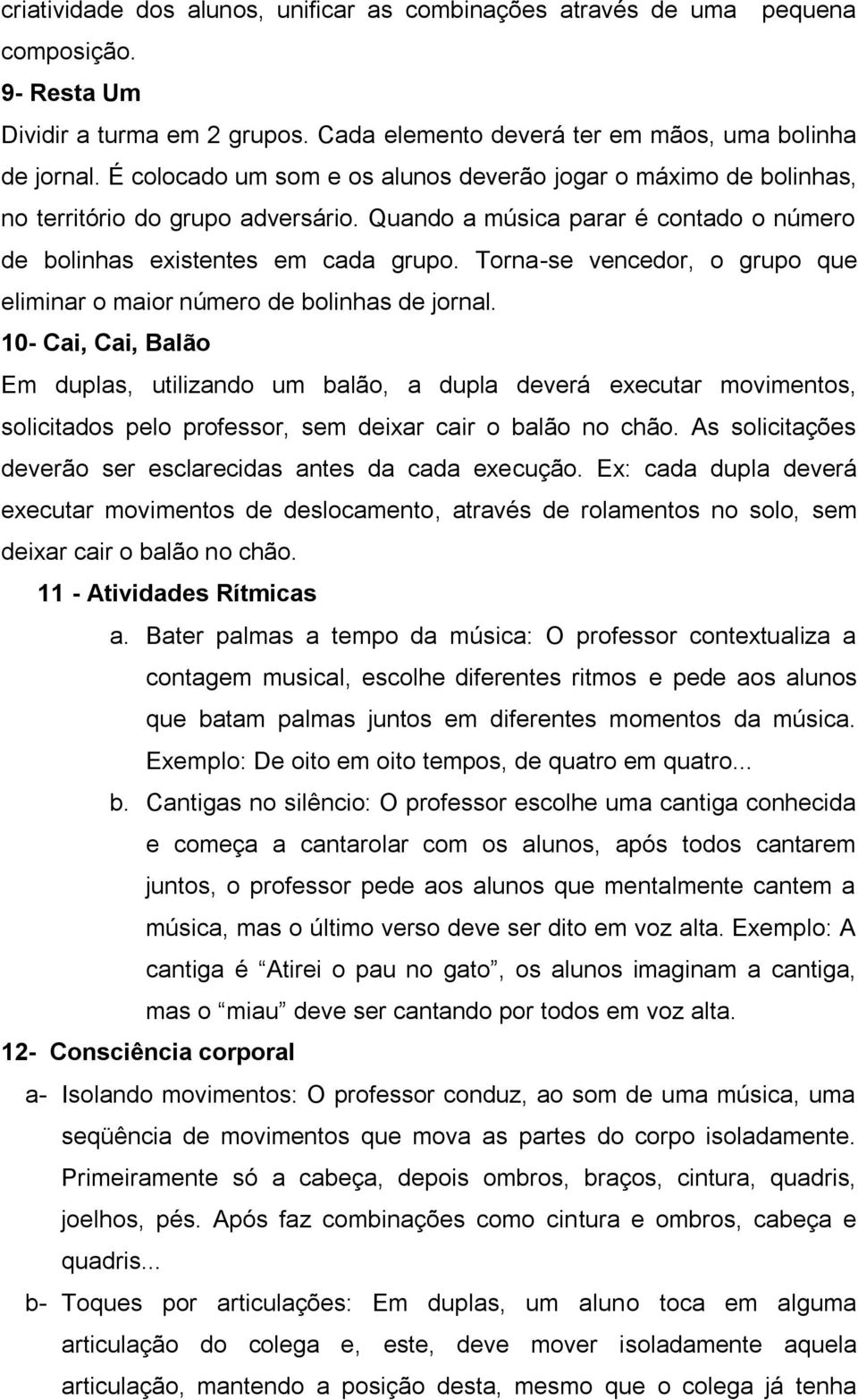 Torna-se vencedor, o grupo que eliminar o maior número de bolinhas de jornal.