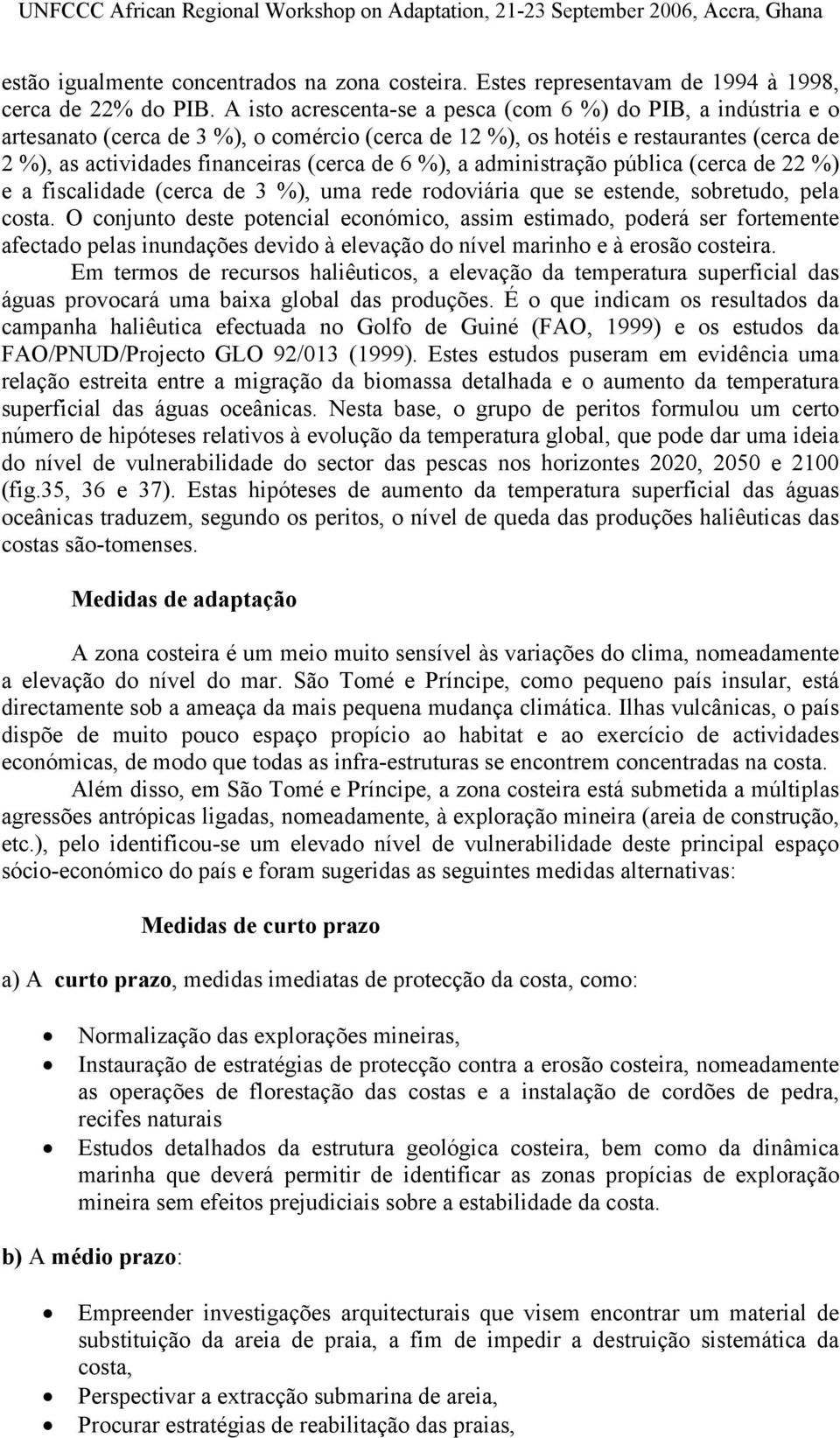 %), a administração pública (cerca de 22 %) e a fiscalidade (cerca de 3 %), uma rede rodoviária que se estende, sobretudo, pela costa.