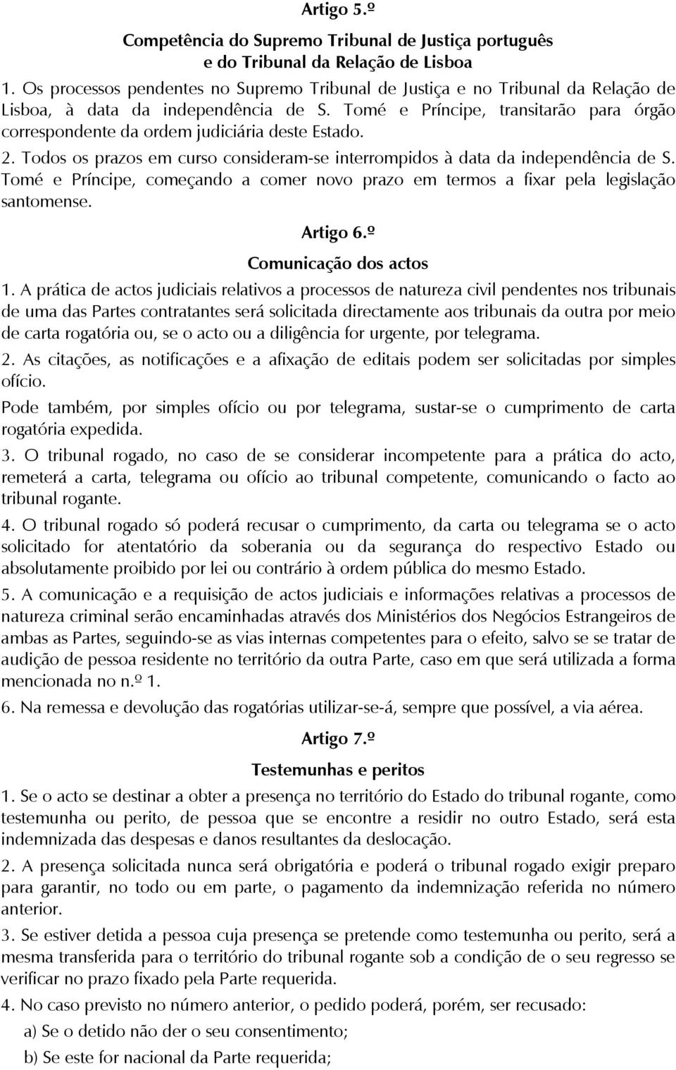 Tomé e Príncipe, transitarão para órgão correspondente da ordem judiciária deste Estado. 2. Todos os prazos em curso consideram-se interrompidos à data da independência de S.