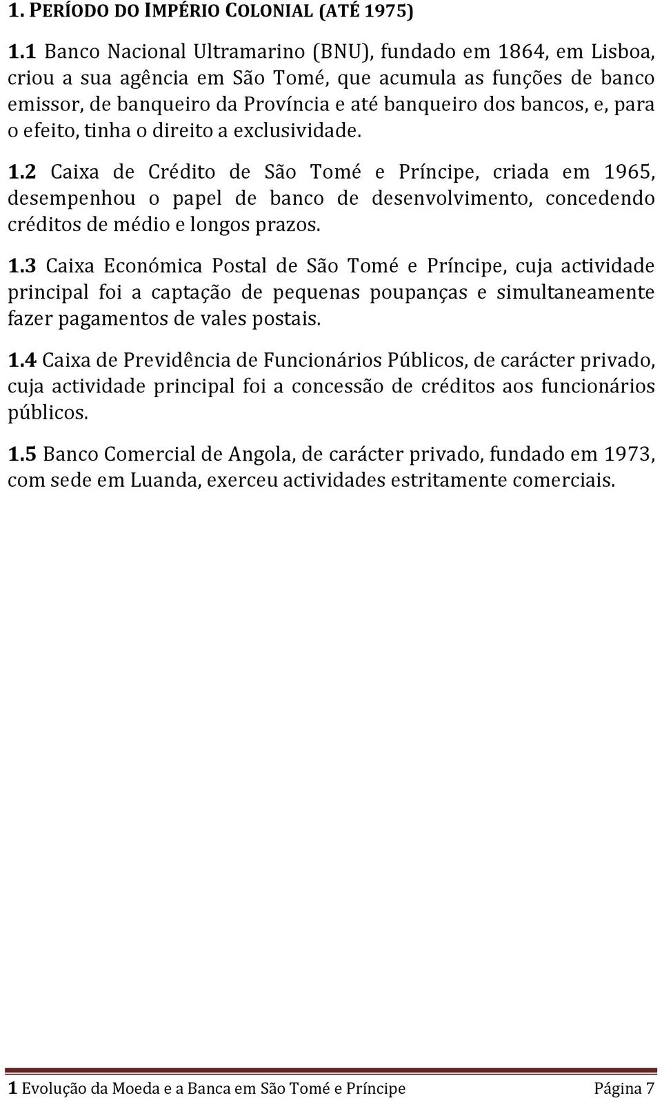 o efeito, tinha o direito a exclusividade. 1.2 Caixa de Crédito de São Tomé e Príncipe, criada em 1965, desempenhou o papel de banco de desenvolvimento, concedendo créditos de médio e longos prazos.