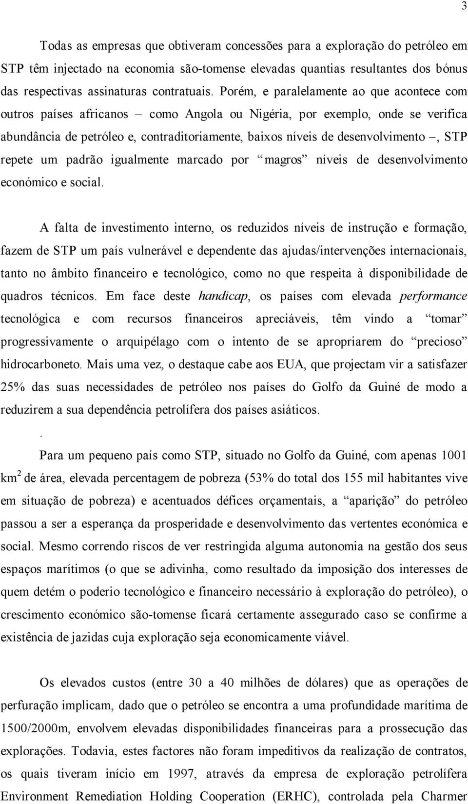 desenvolvimento, STP repete um padrão igualmente marcado por magros níveis de desenvolvimento económico e social.