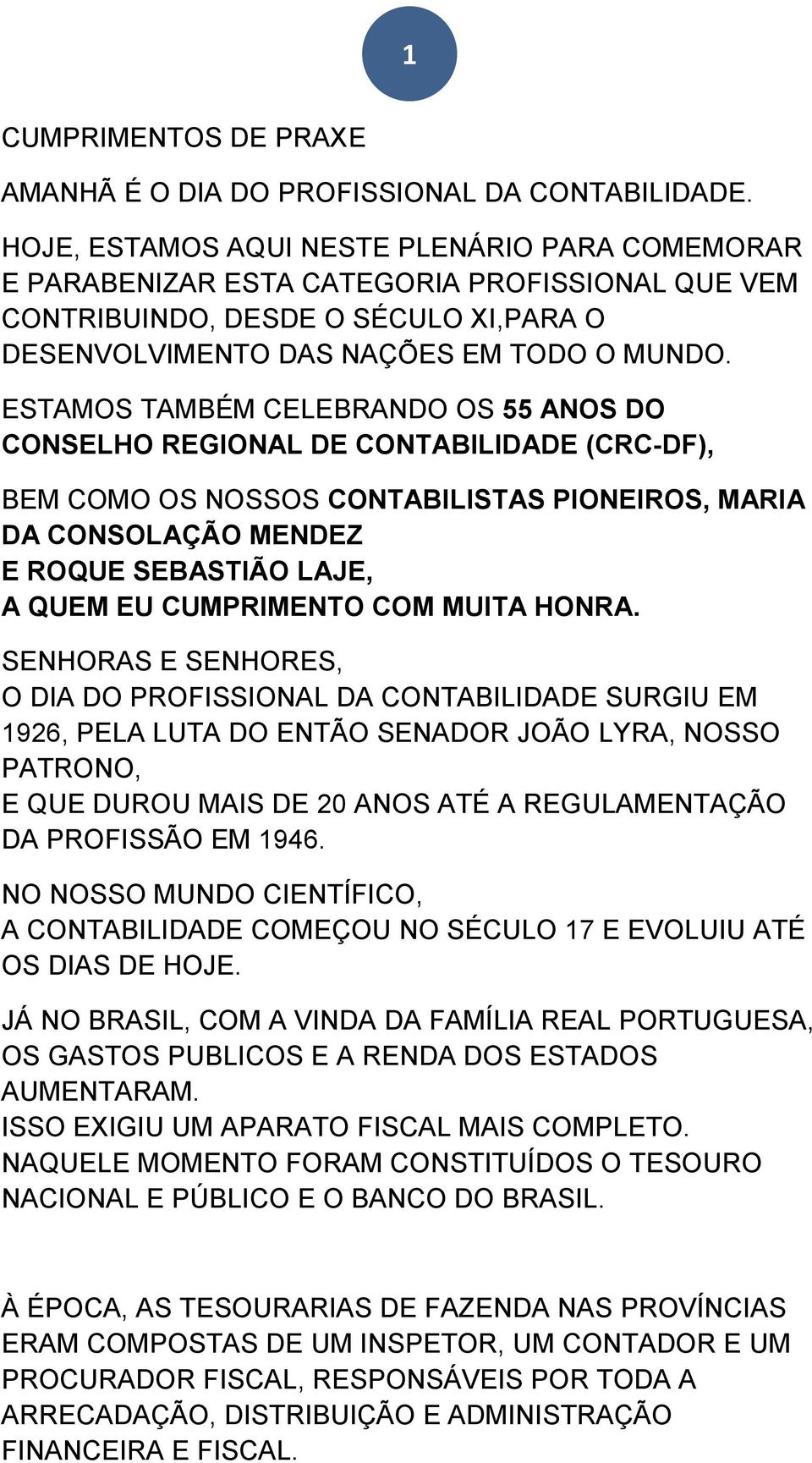 ESTAMOS TAMBÉM CELEBRANDO OS 55 ANOS DO CONSELHO REGIONAL DE CONTABILIDADE (CRC-DF), BEM COMO OS NOSSOS CONTABILISTAS PIONEIROS, MARIA DA CONSOLAÇÃO MENDEZ E ROQUE SEBASTIÃO LAJE, A QUEM EU