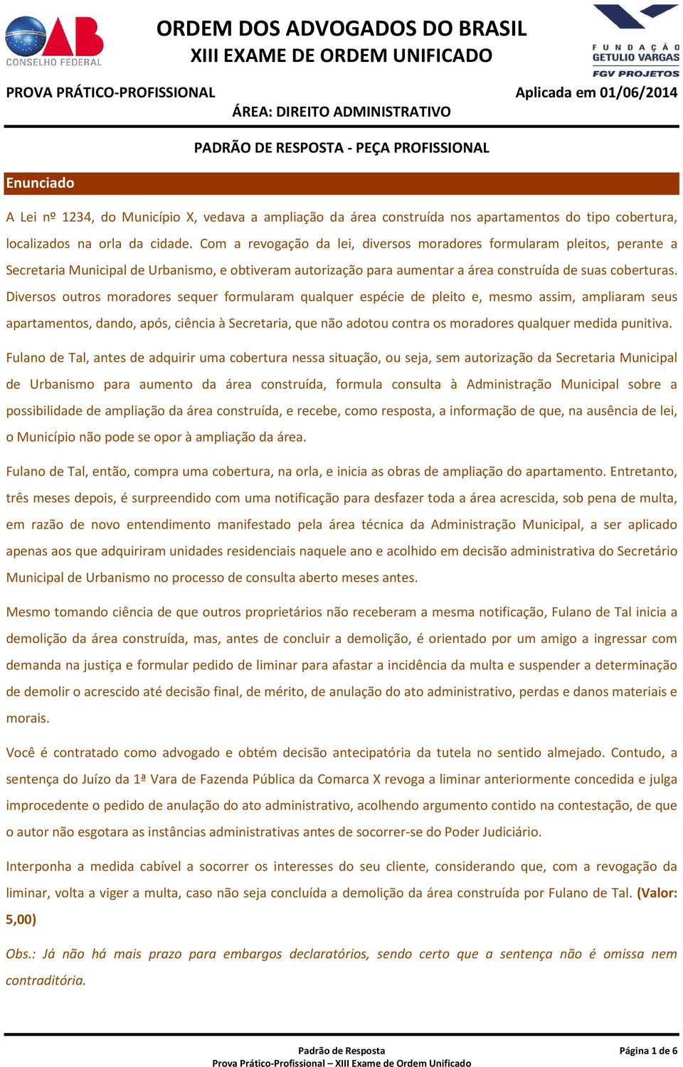 Diversos outros moradores sequer formularam qualquer espécie de pleito e, mesmo assim, ampliaram seus apartamentos, dando, após, ciência à Secretaria, que não adotou contra os moradores qualquer