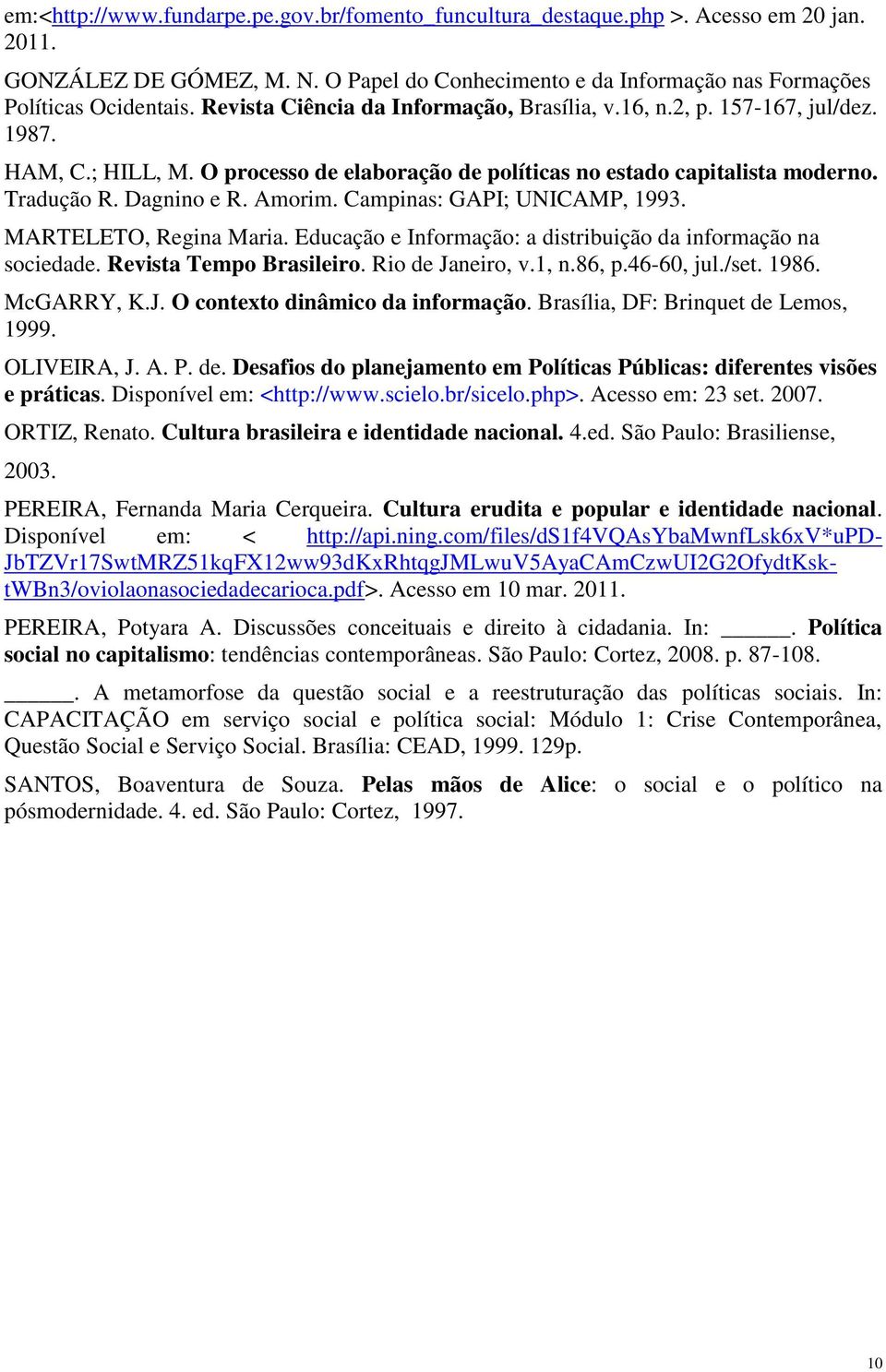 Campinas: GAPI; UNICAMP, 1993. MARTELETO, Regina Maria. Educação e Informação: a distribuição da informação na sociedade. Revista Tempo Brasileiro. Rio de Janeiro, v.1, n.86, p.46-60, jul./set. 1986.