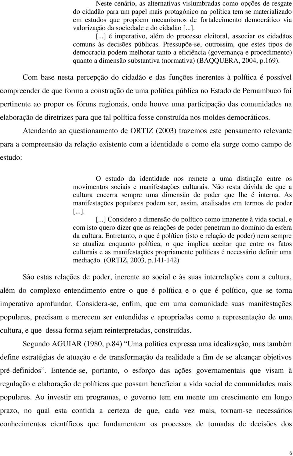 Pressupõe-se, outrossim, que estes tipos de democracia podem melhorar tanto a eficiência (governança e procedimento) quanto a dimensão substantiva (normativa) (BAQQUERA, 2004, p.169).