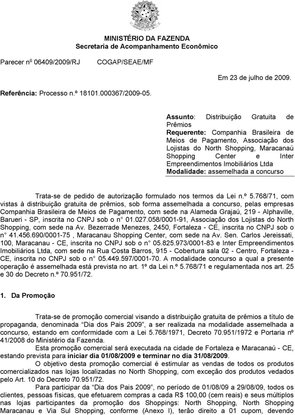 Imobiliários Ltda Modalidade: assemelhada a concurso Trata-se de pedido de autorização formulado nos termos da Lei n.º 5.