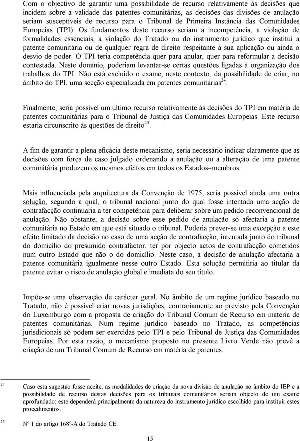 Os fundamentos deste recurso seriam a incompetência, a violação de formalidades essenciais, a violação do Tratado ou do instrumento jurídico que institui a patente comunitária ou de qualquer regra de