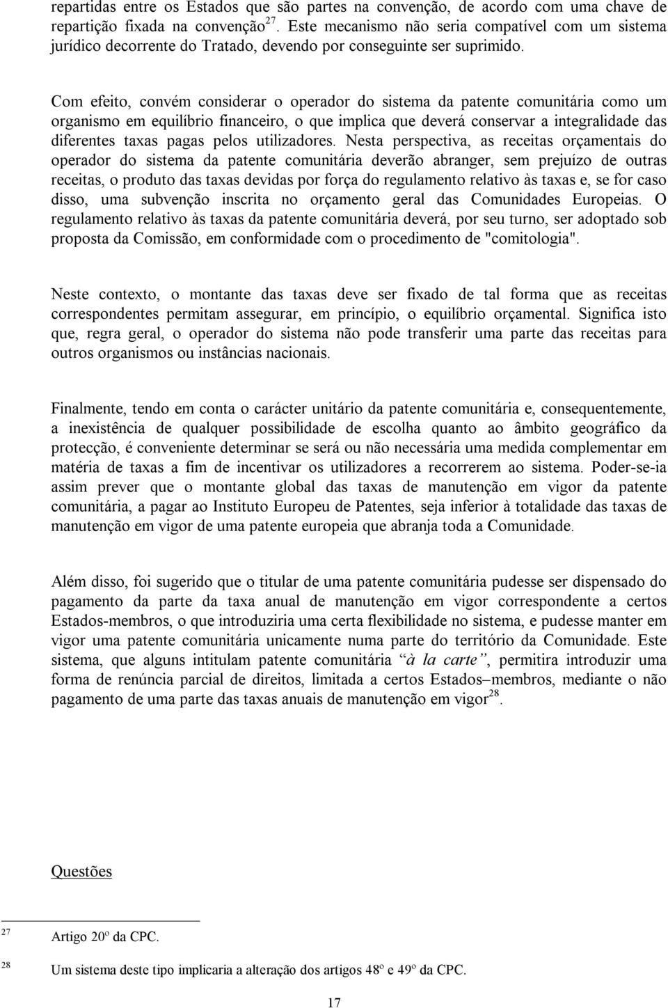 Com efeito, convém considerar o operador do sistema da patente comunitária como um organismo em equilíbrio financeiro, o que implica que deverá conservar a integralidade das diferentes taxas pagas