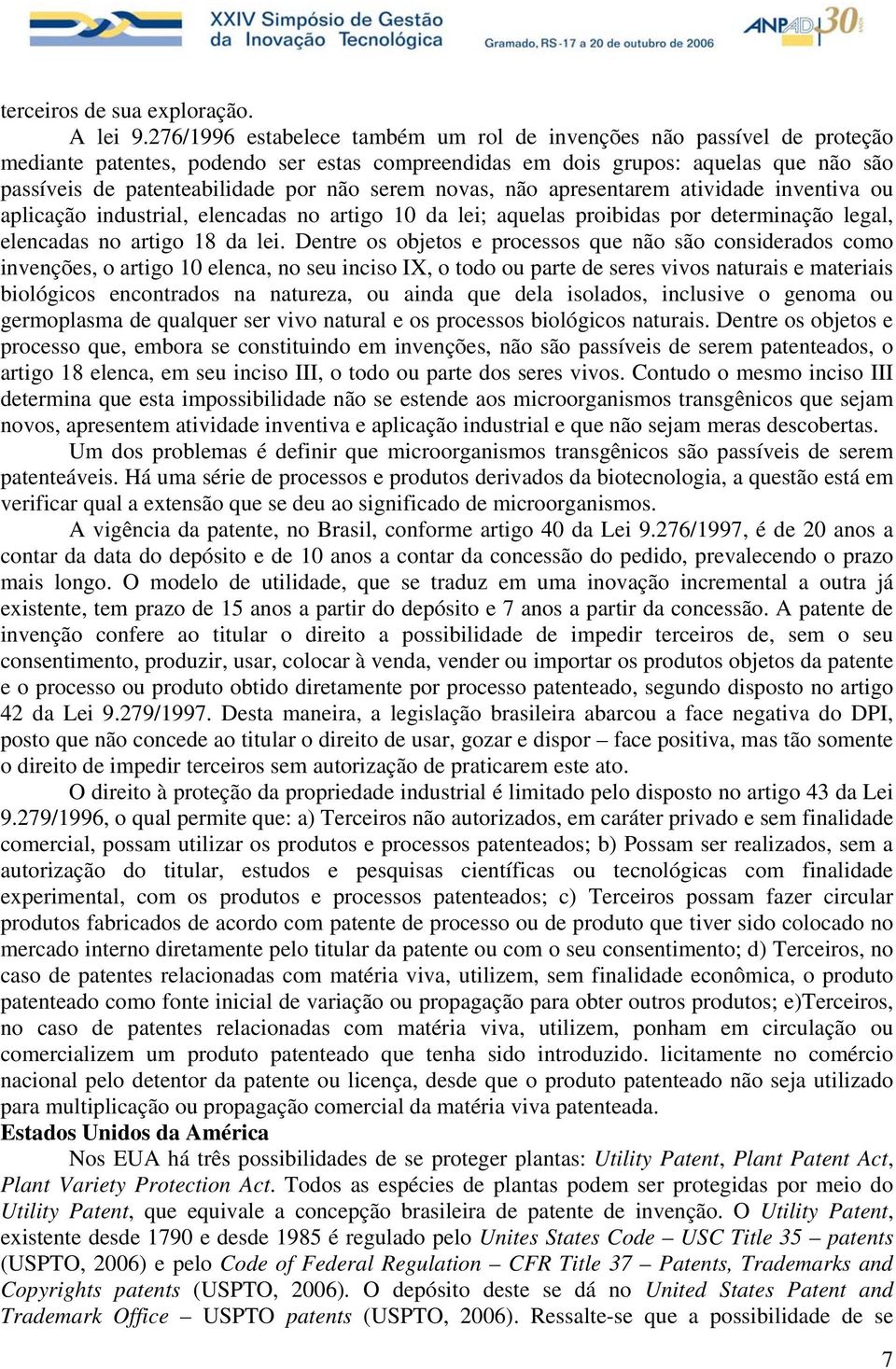 serem novas, não apresentarem atividade inventiva ou aplicação industrial, elencadas no artigo 10 da lei; aquelas proibidas por determinação legal, elencadas no artigo 18 da lei.