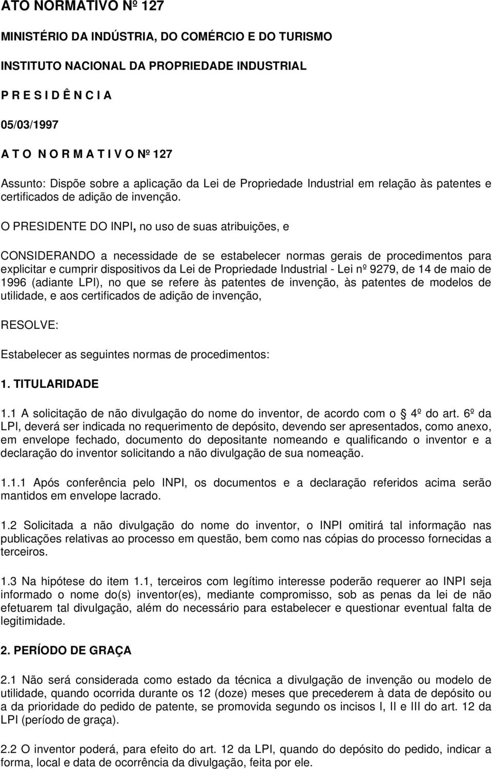 O PRESIDENTE DO INPI, no uso de suas atribuições, e CONSIDERANDO a necessidade de se estabelecer normas gerais de procedimentos para explicitar e cumprir dispositivos da Lei de Propriedade Industrial