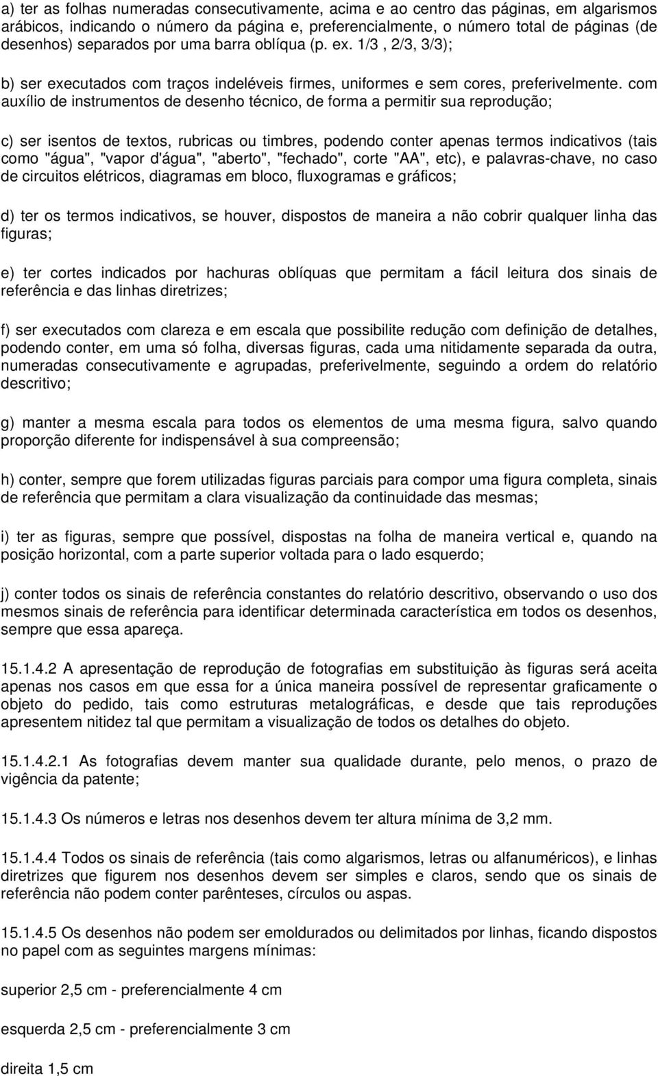 com auxílio de instrumentos de desenho técnico, de forma a permitir sua reprodução; c) ser isentos de textos, rubricas ou timbres, podendo conter apenas termos indicativos (tais como "água", "vapor