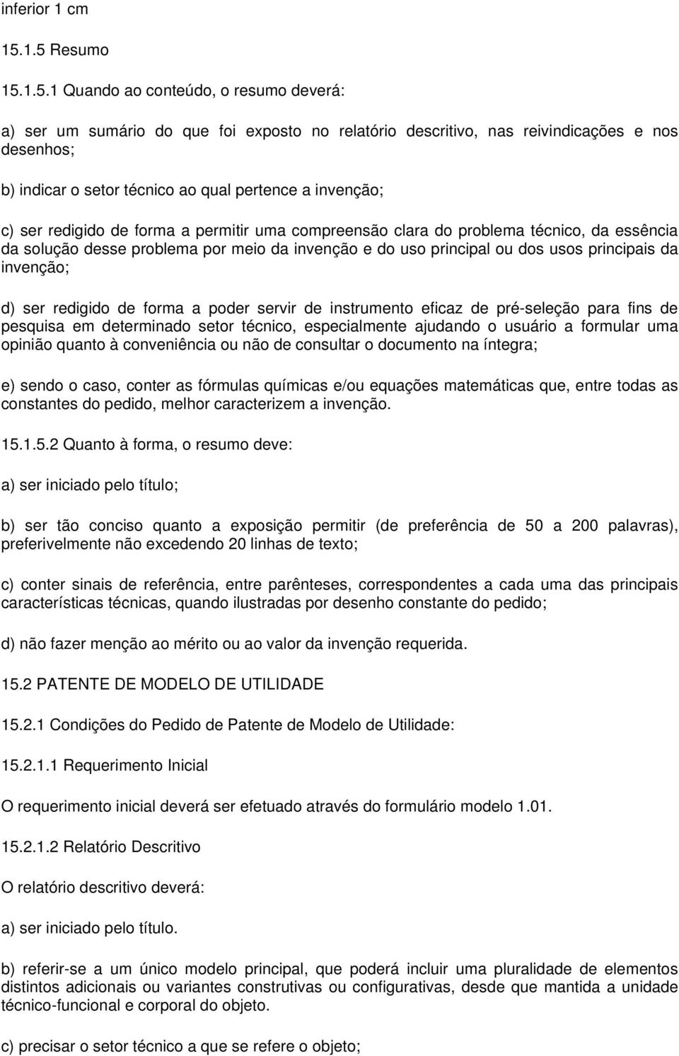 invenção; c) ser redigido de forma a permitir uma compreensão clara do problema técnico, da essência da solução desse problema por meio da invenção e do uso principal ou dos usos principais da