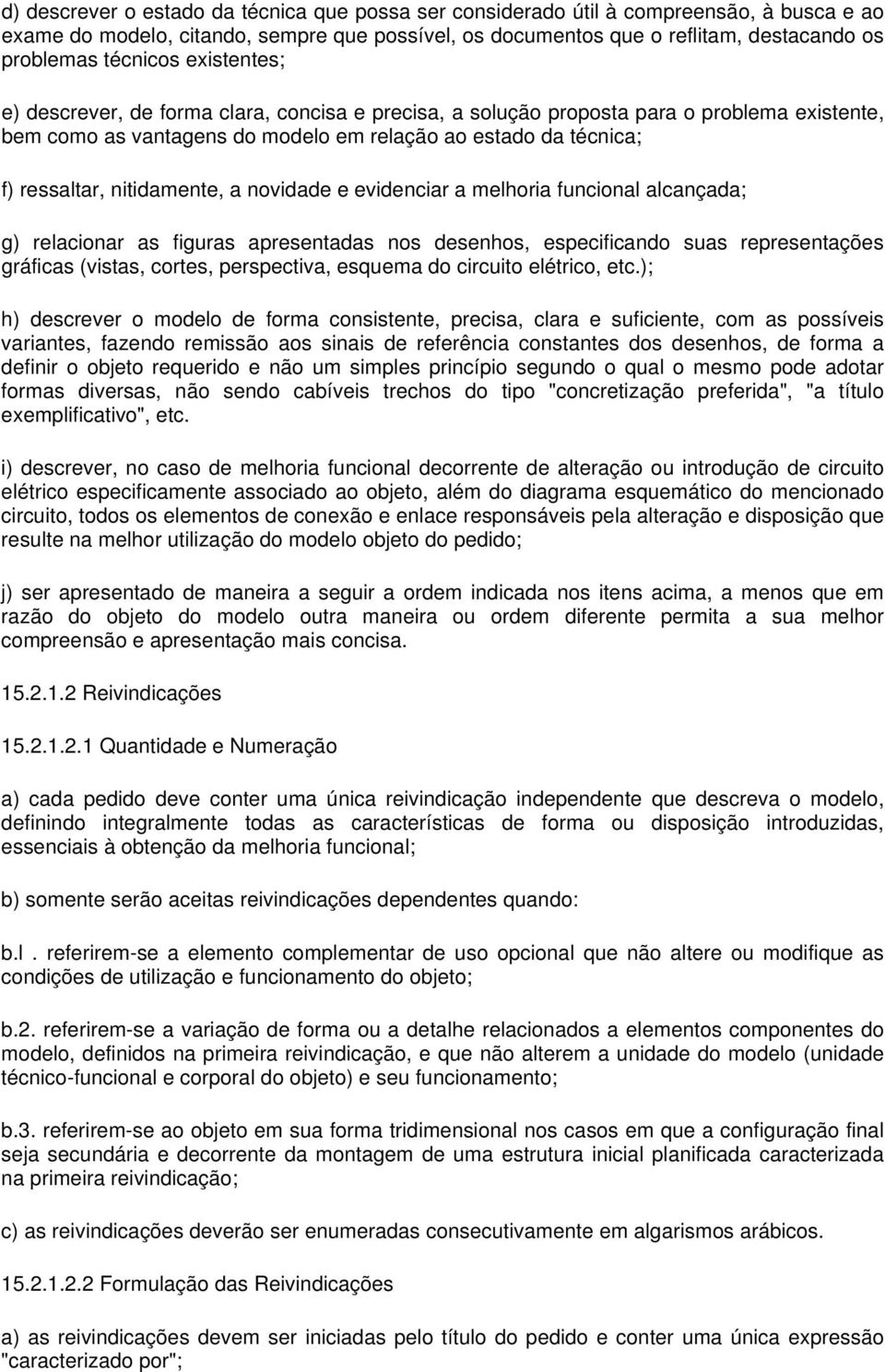 nitidamente, a novidade e evidenciar a melhoria funcional alcançada; g) relacionar as figuras apresentadas nos desenhos, especificando suas representações gráficas (vistas, cortes, perspectiva,