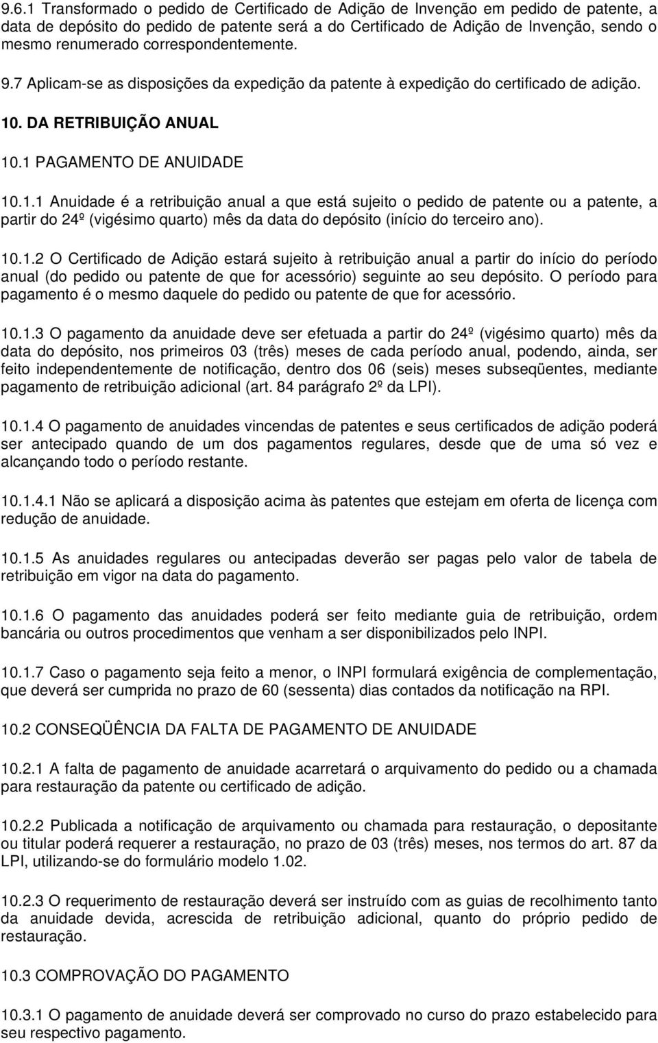 . DA RETRIBUIÇÃO ANUAL 10.1 PAGAMENTO DE ANUIDADE 10.1.1 Anuidade é a retribuição anual a que está sujeito o pedido de patente ou a patente, a partir do 24º (vigésimo quarto) mês da data do depósito (início do terceiro ano).