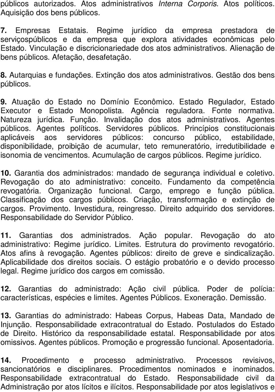 Alienação de bens públicos. Afetação, desafetação. 8. Autarquias e fundações. Extinção dos atos administrativos. Gestão dos bens públicos. 9. Atuação do Estado no Domínio Econômico.