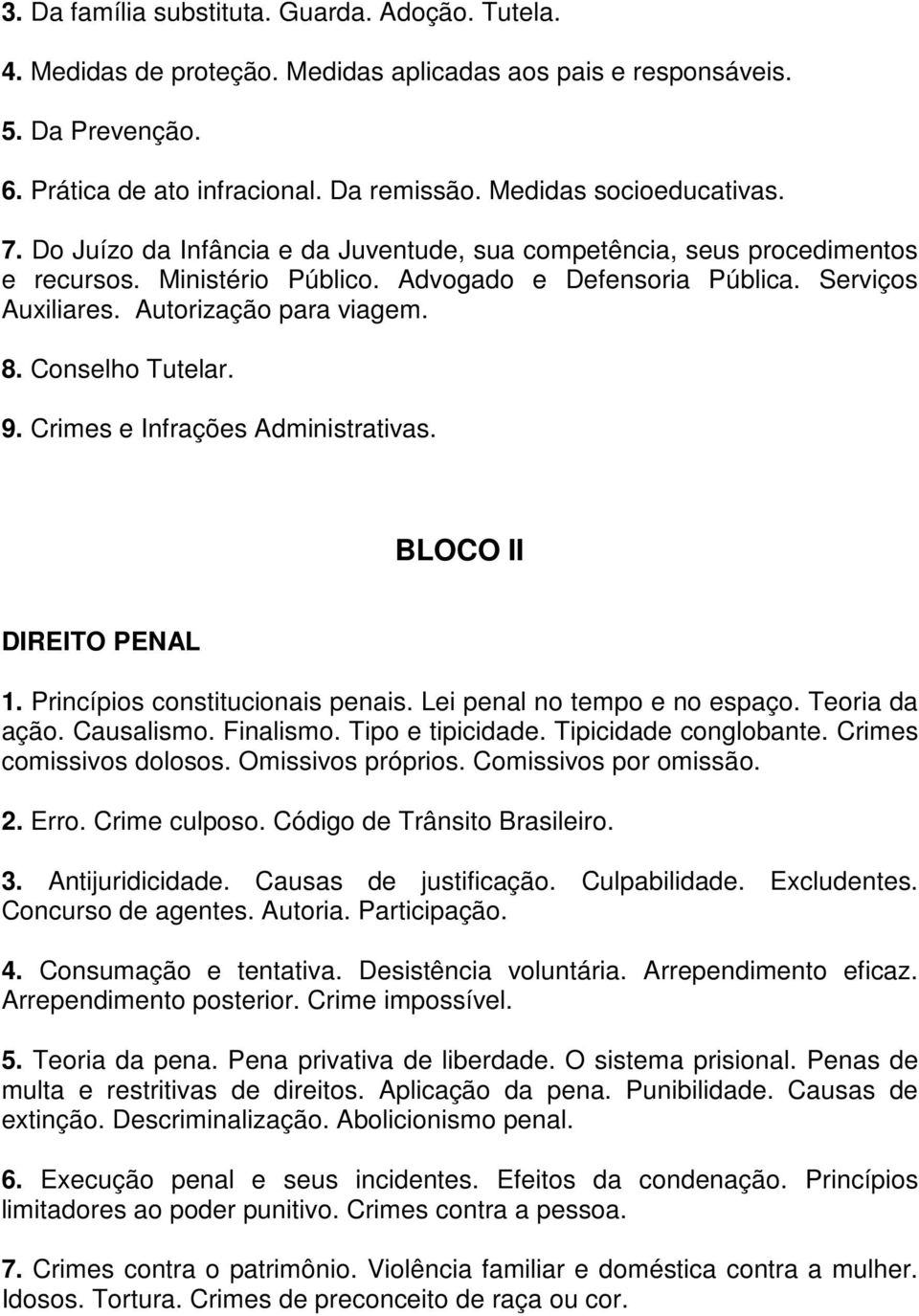 Autorização para viagem. 8. Conselho Tutelar. 9. Crimes e Infrações Administrativas. BLOCO II DIREITO PENAL 1. Princípios constitucionais penais. Lei penal no tempo e no espaço. Teoria da ação.