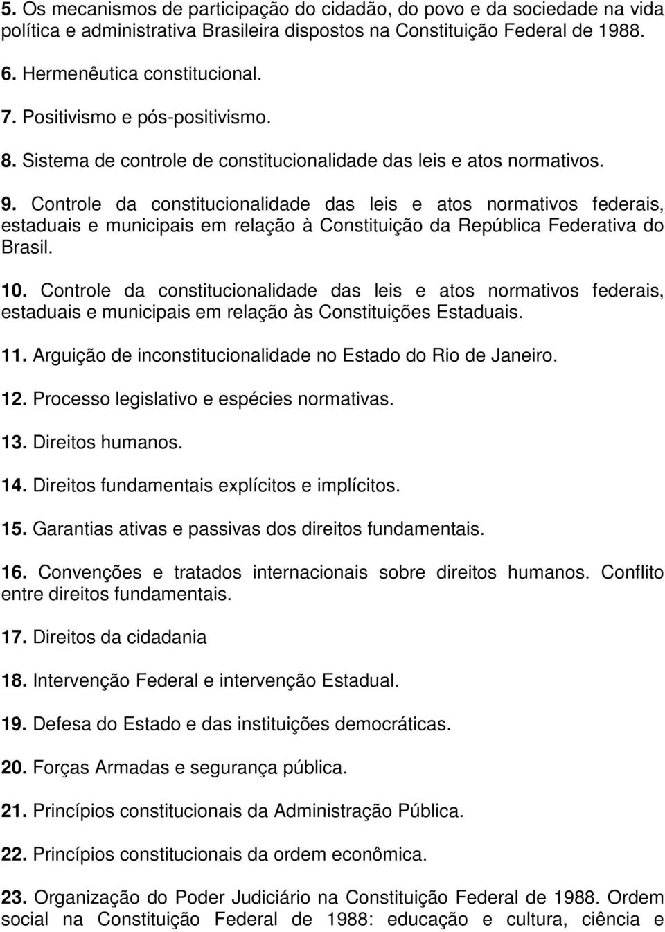 Controle da constitucionalidade das leis e atos normativos federais, estaduais e municipais em relação à Constituição da República Federativa do Brasil. 10.