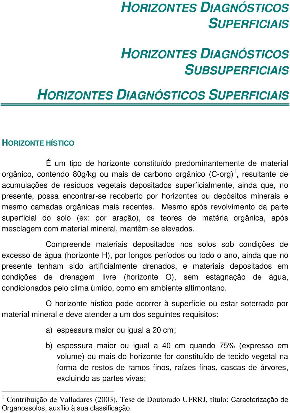 horizontes ou depósitos minerais e mesmo camadas orgânicas mais recentes.