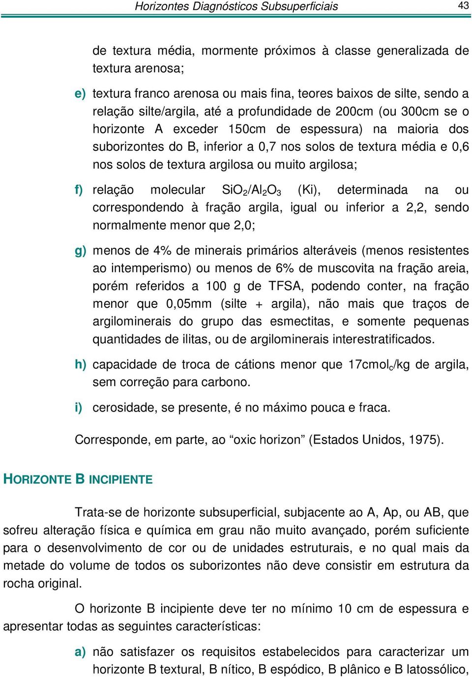 textura argilosa ou muito argilosa; f) relação molecular SiO 2 /Al 2 O 3 (Ki), determinada na ou correspondendo à fração argila, igual ou inferior a 2,2, sendo normalmente menor que 2,0; g) menos de