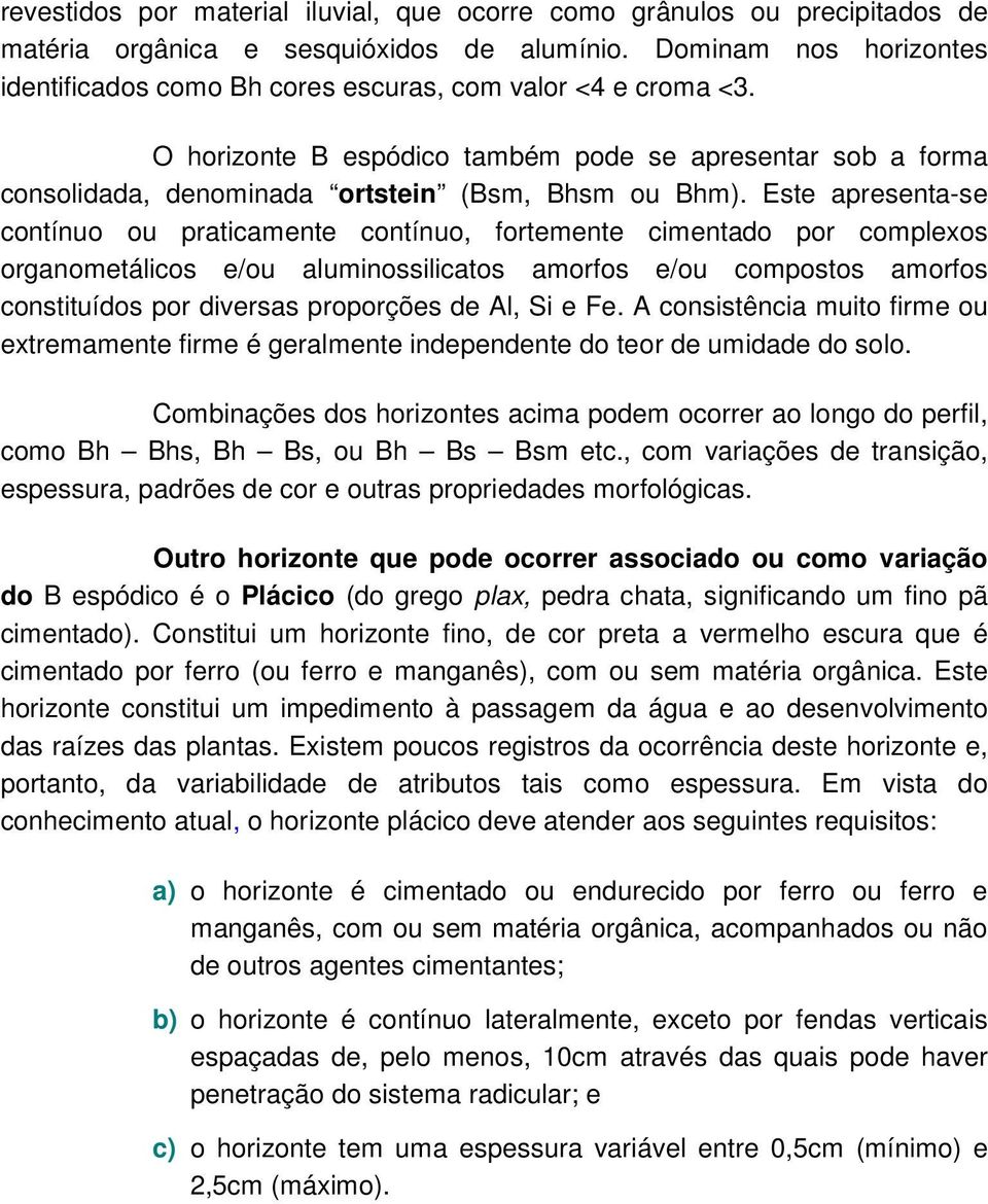 Este apresenta-se contínuo ou praticamente contínuo, fortemente cimentado por complexos organometálicos e/ou aluminossilicatos amorfos e/ou compostos amorfos constituídos por diversas proporções de