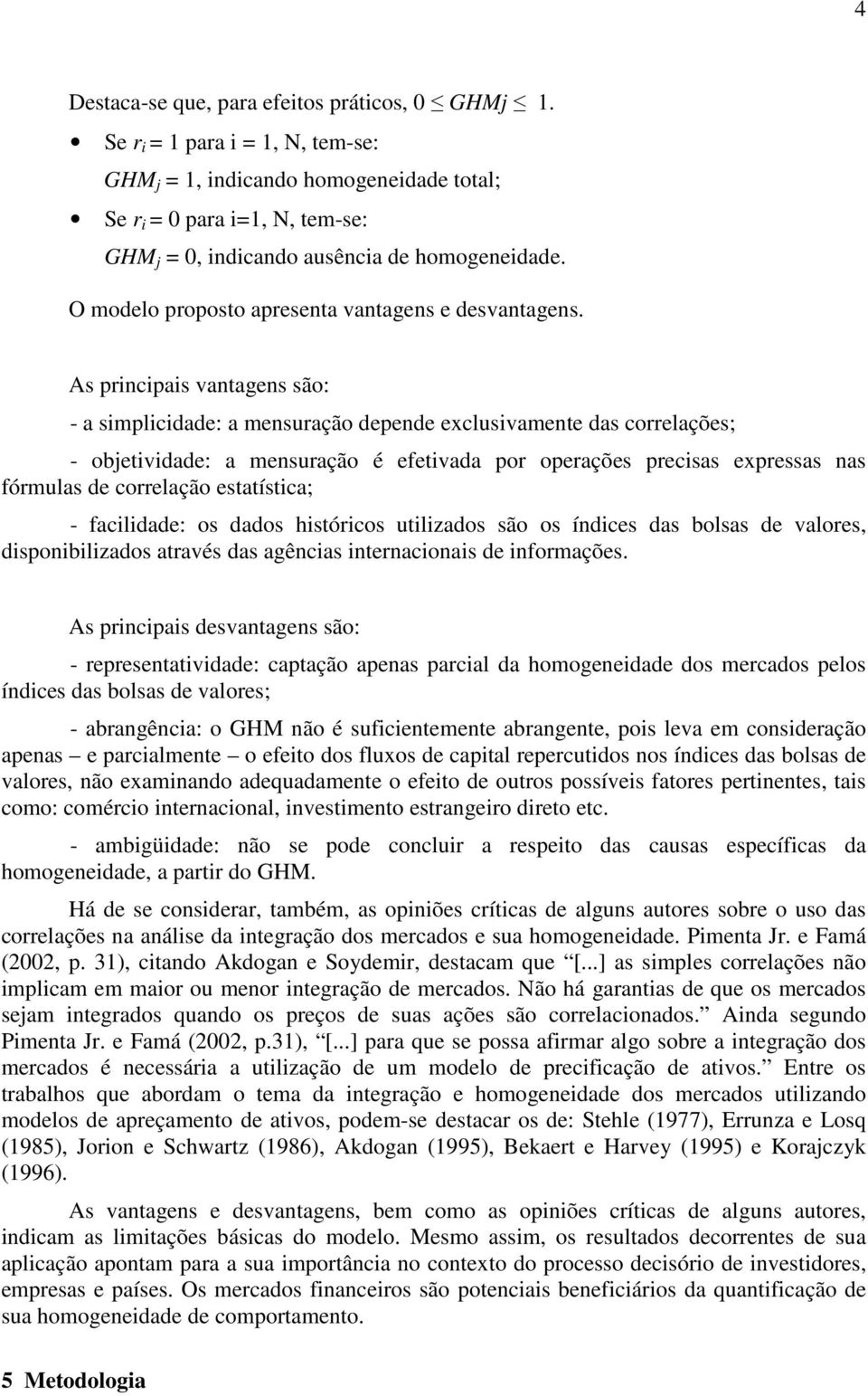 O modelo proposto apresenta vantagens e desvantagens.