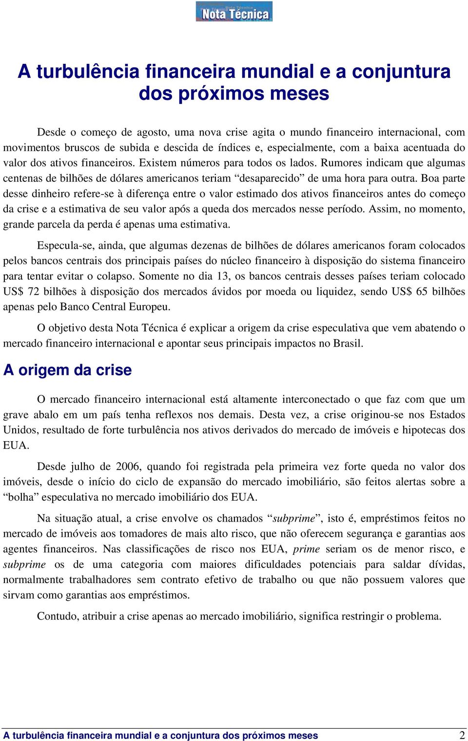 Rumores indicam que algumas centenas de bilhões de dólares americanos teriam desaparecido de uma hora para outra.