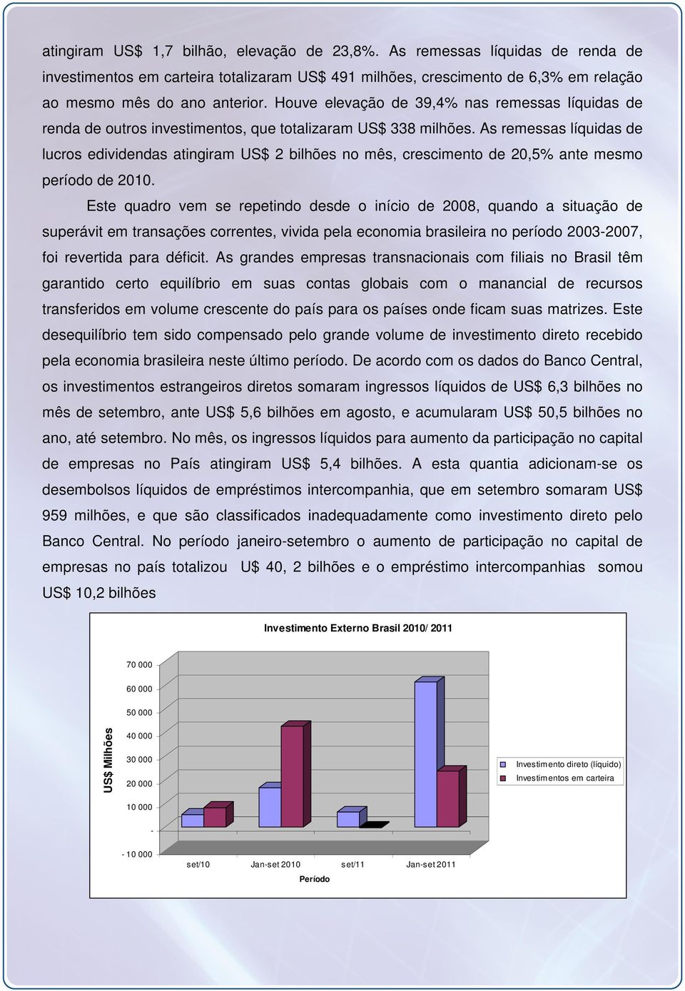 As remessas líquidas de lucros edividendas atingiram US$ 2 bilhões no mês, crescimento de 20,5% ante mesmo período de 2010.