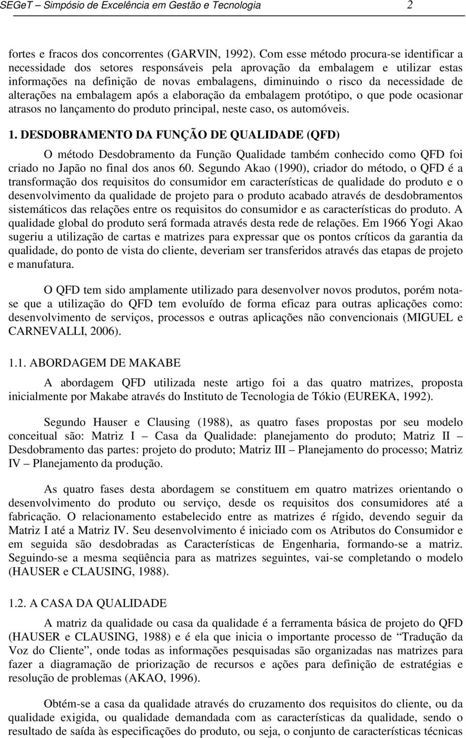 necessidade de alterações na embalagem após a elaboração da embalagem protótipo, o que pode ocasionar atrasos no lançamento do produto principal, neste caso, os automóveis. 1.