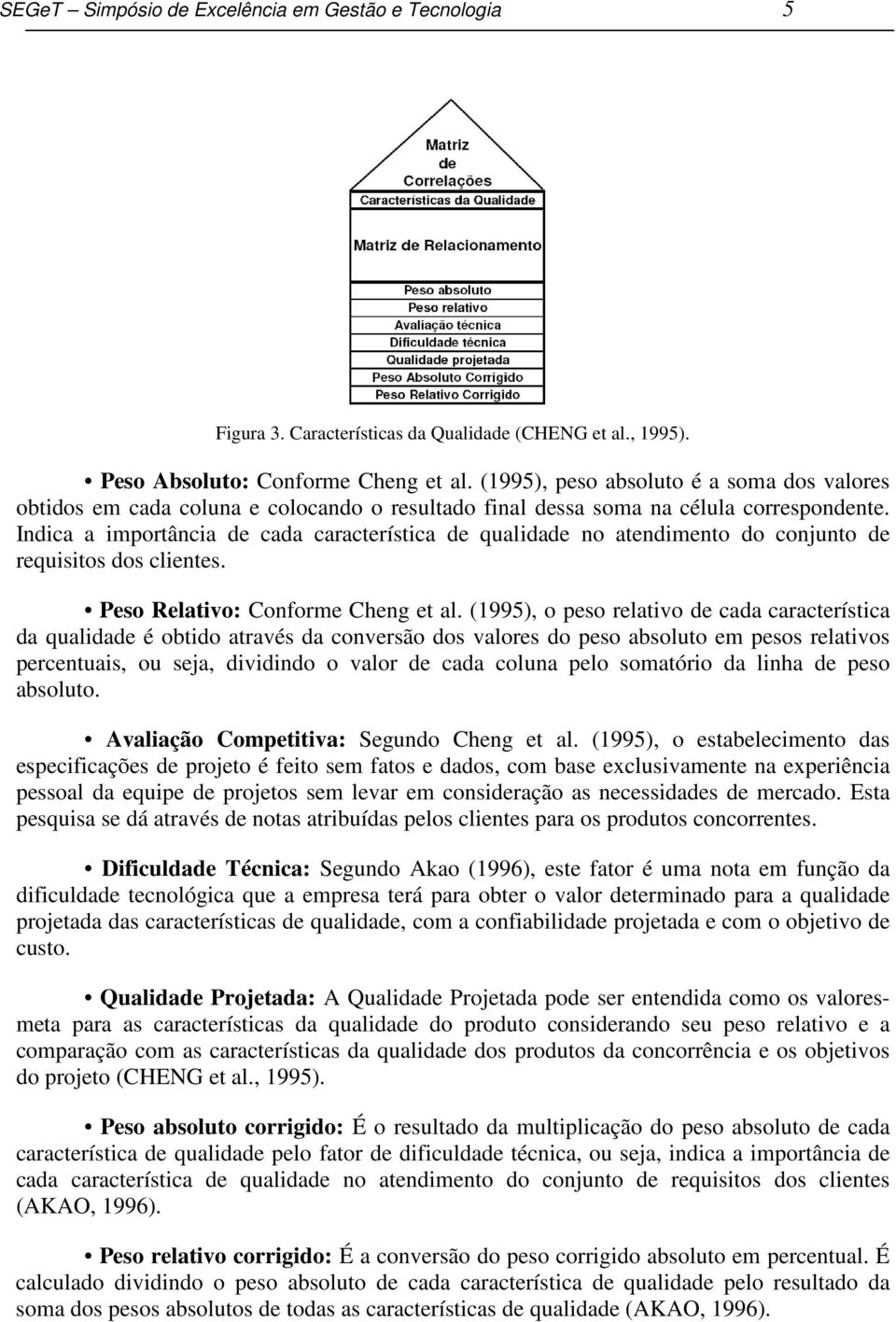 Indica a importância de cada característica de qualidade no atendimento do conjunto de requisitos dos clientes. Peso Relativo: Conforme Cheng et al.