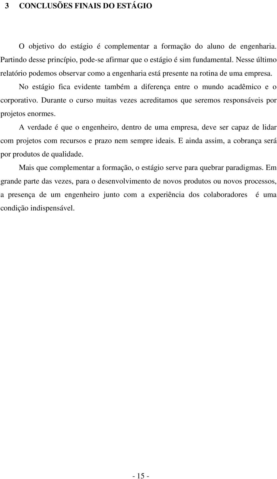 Durante o curso muitas vezes acreditamos que seremos responsáveis por projetos enormes.