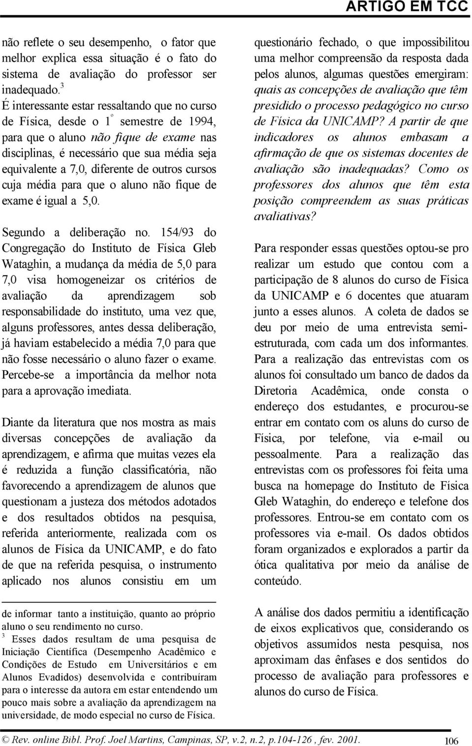 diferente de outros cursos cuja média para que o aluno não fique de exame é igual a 5,0. Segundo a deliberação no.